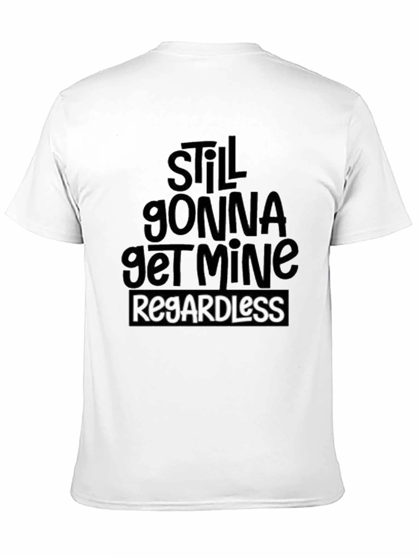 Still Gonna Get Mine Regardless T-Shirt