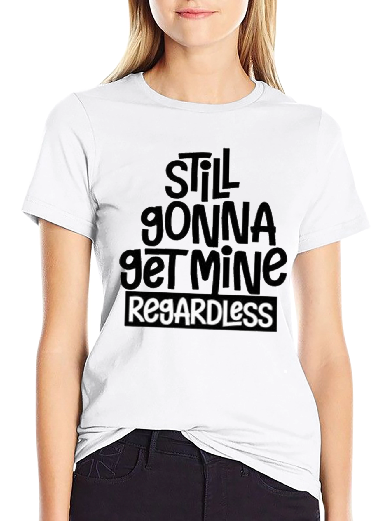 Still Gonna Get Mine Regardless T-Shirt