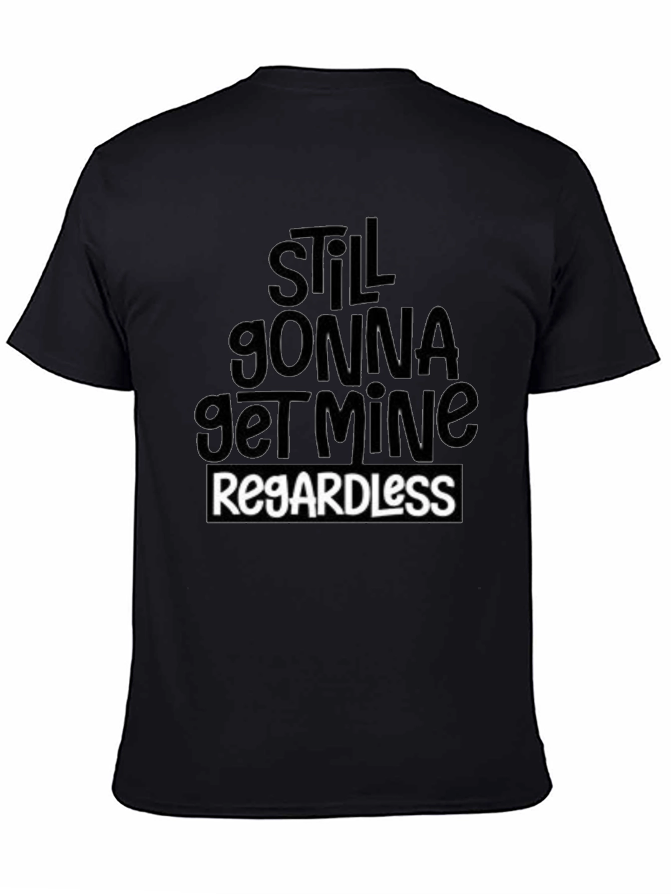 Still Gonna Get Mine Regardless T-Shirt