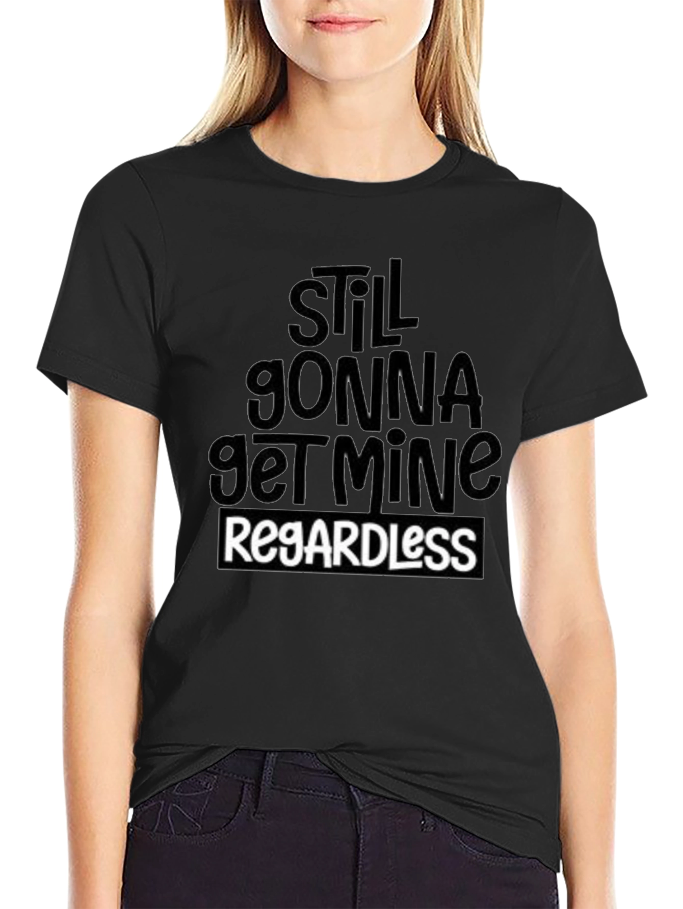 Still Gonna Get Mine Regardless T-Shirt