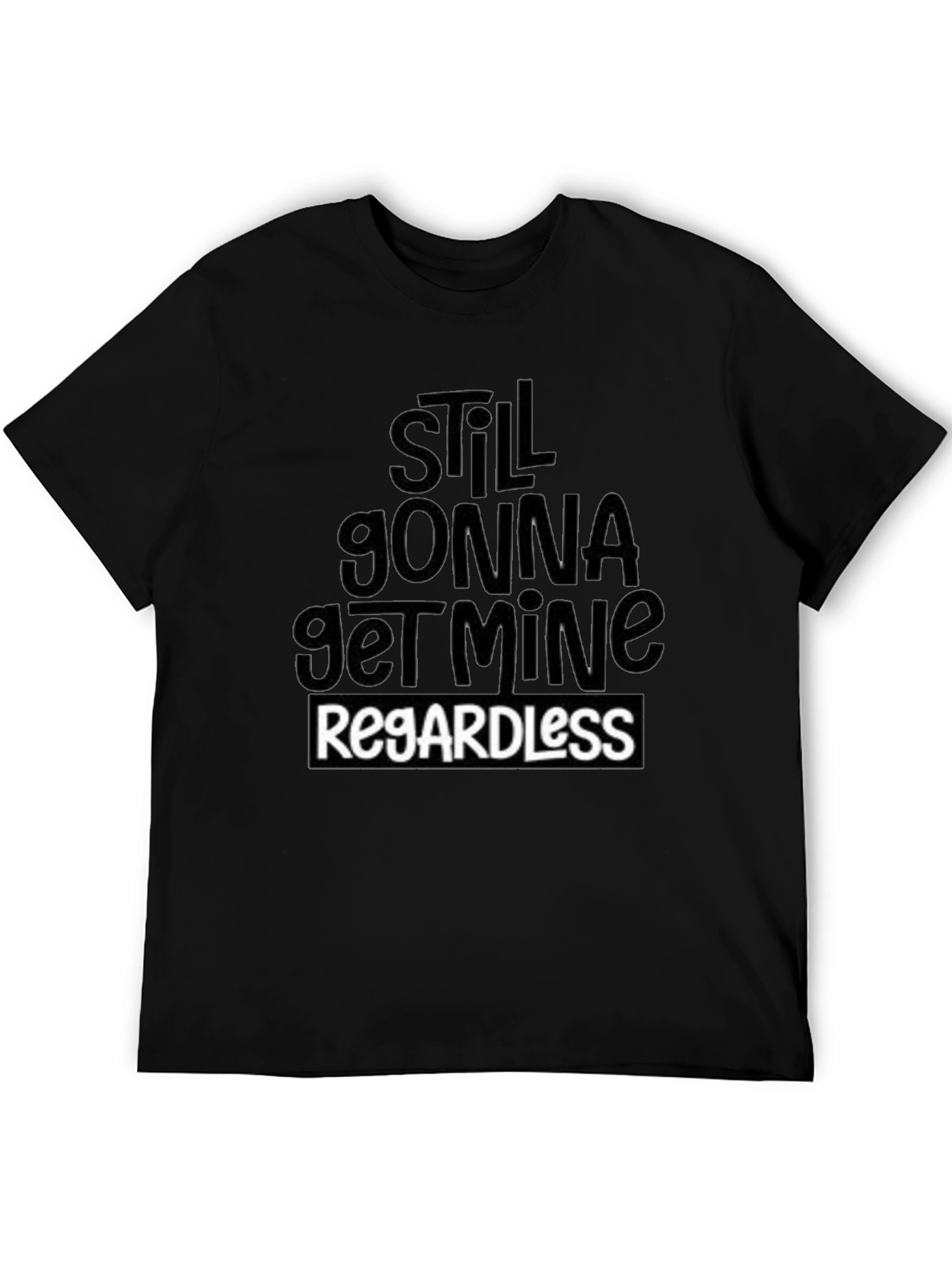 Still Gonna Get Mine Regardless T-Shirt