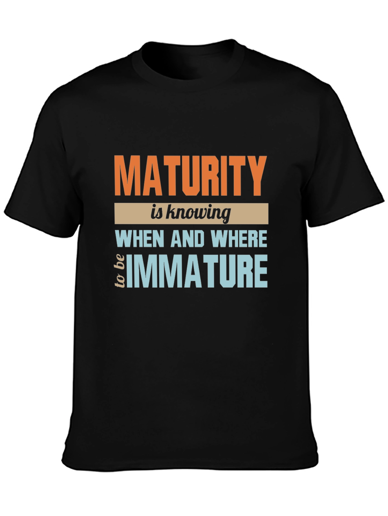 Maturity T-Shirt: Know When to be Immature