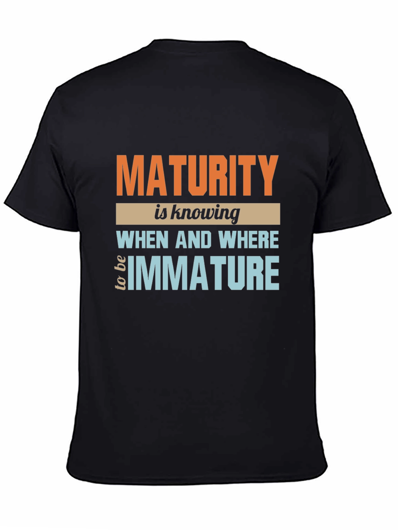 Maturity T-Shirt: Know When to be Immature