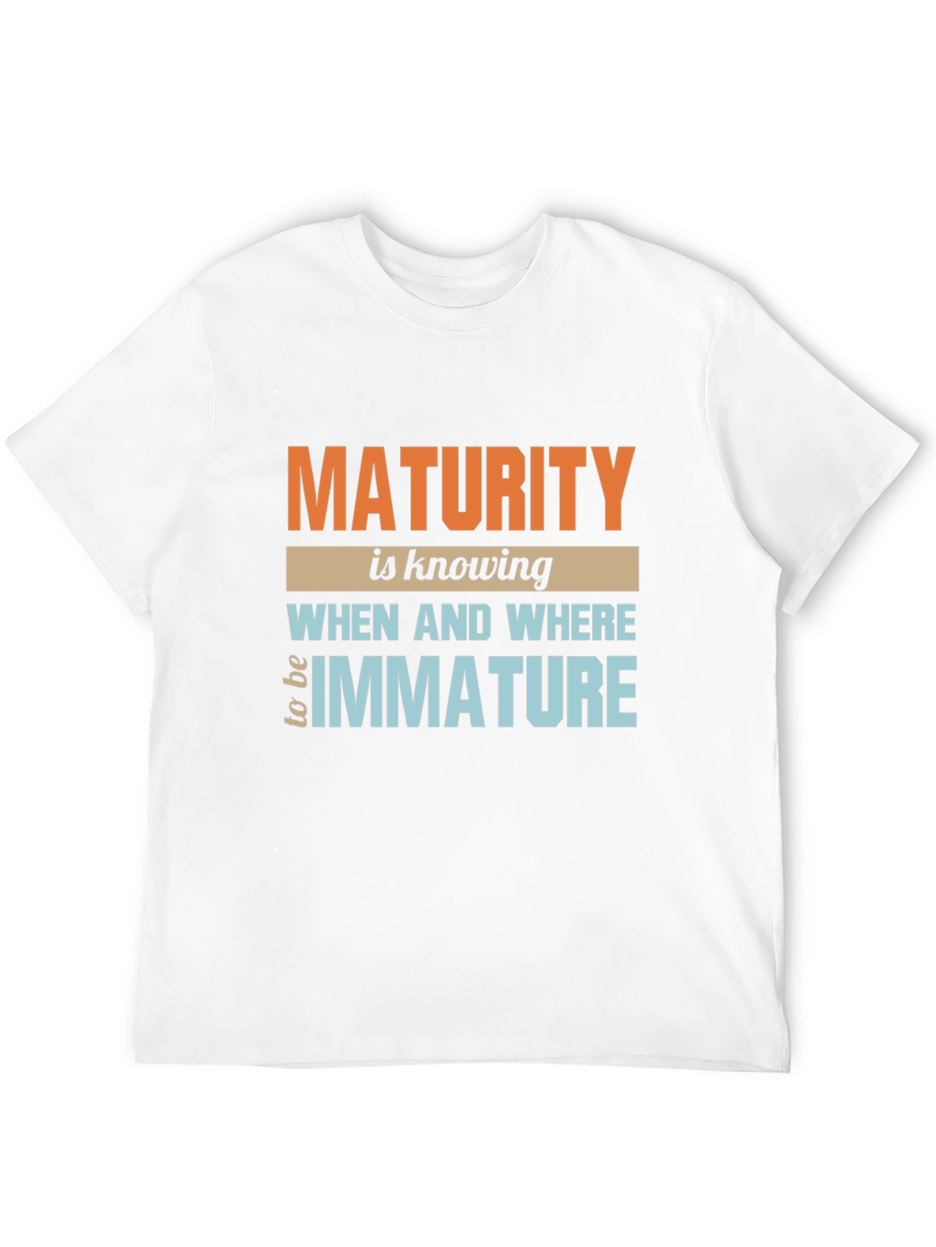 Maturity T-Shirt: Know When to be Immature