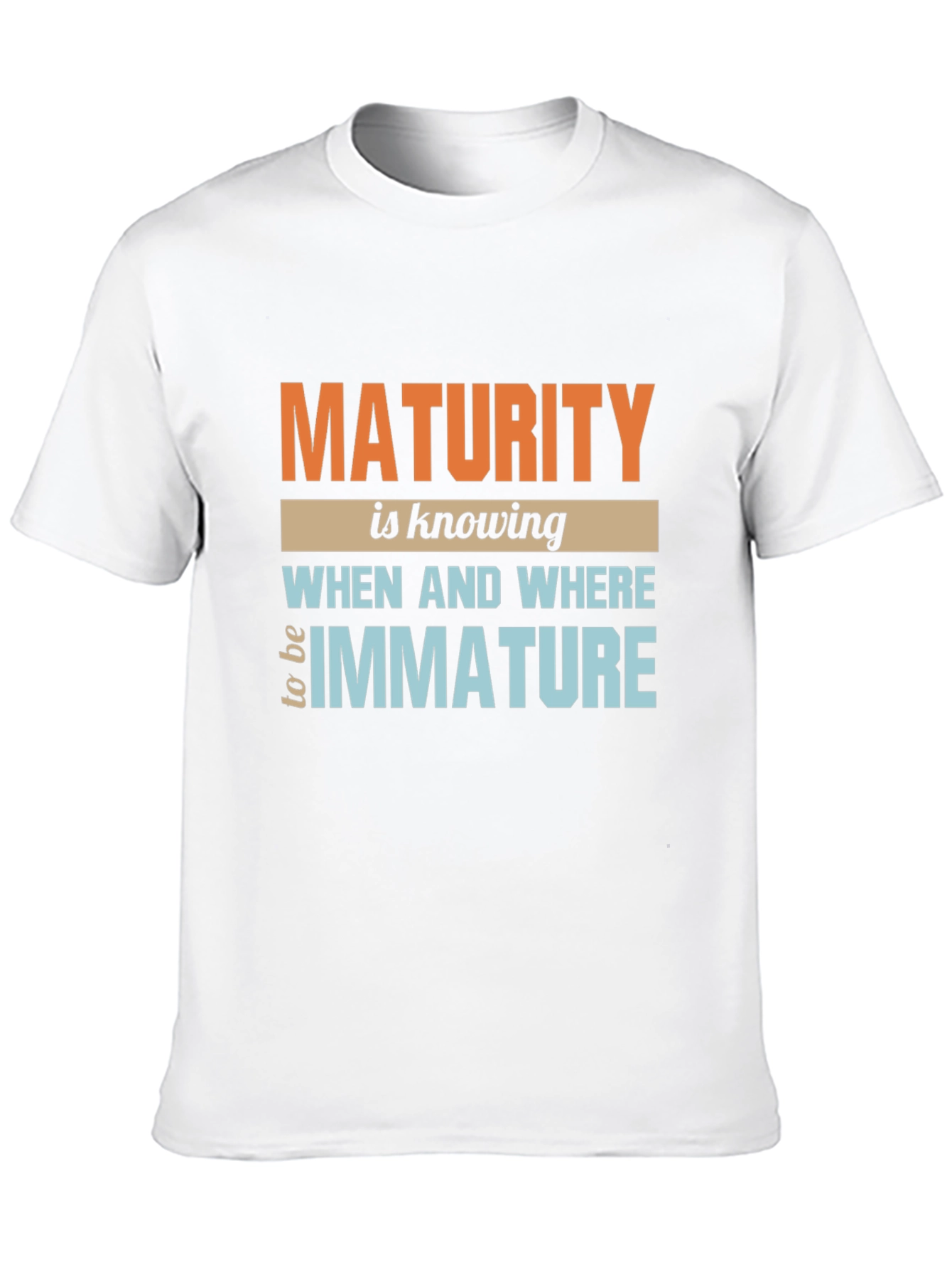 Maturity T-Shirt: Know When to be Immature