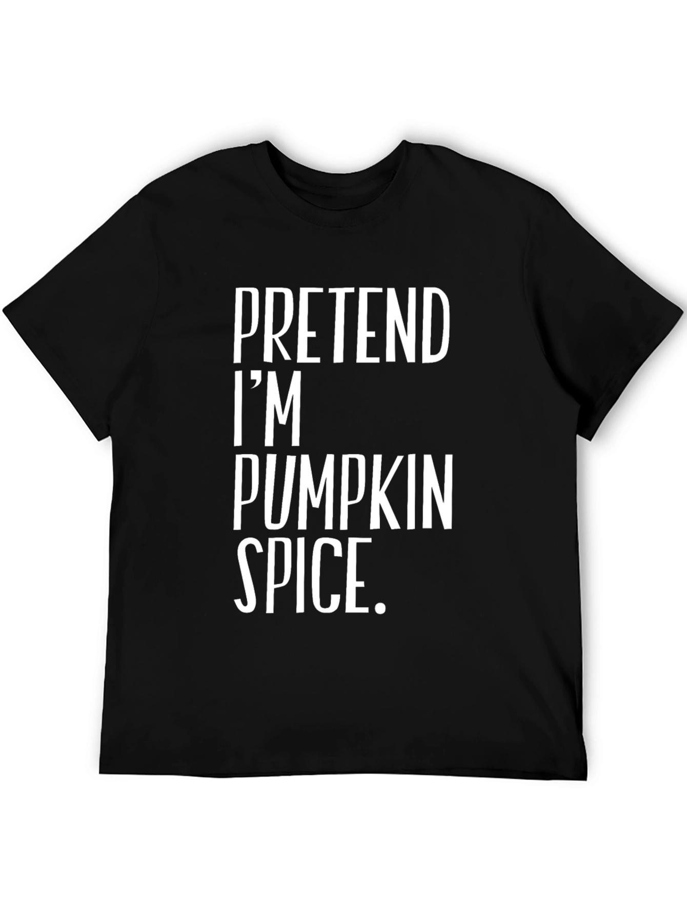 Pretend Im Pumpkin Spice T-Shirt - Funny Halloween Tee