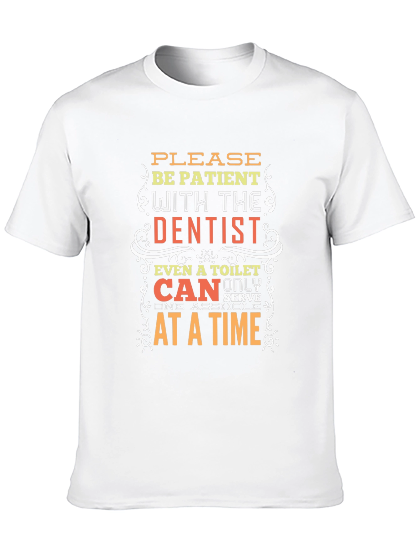 Funny Dentist T-Shirt - Be Patient Humor Tee