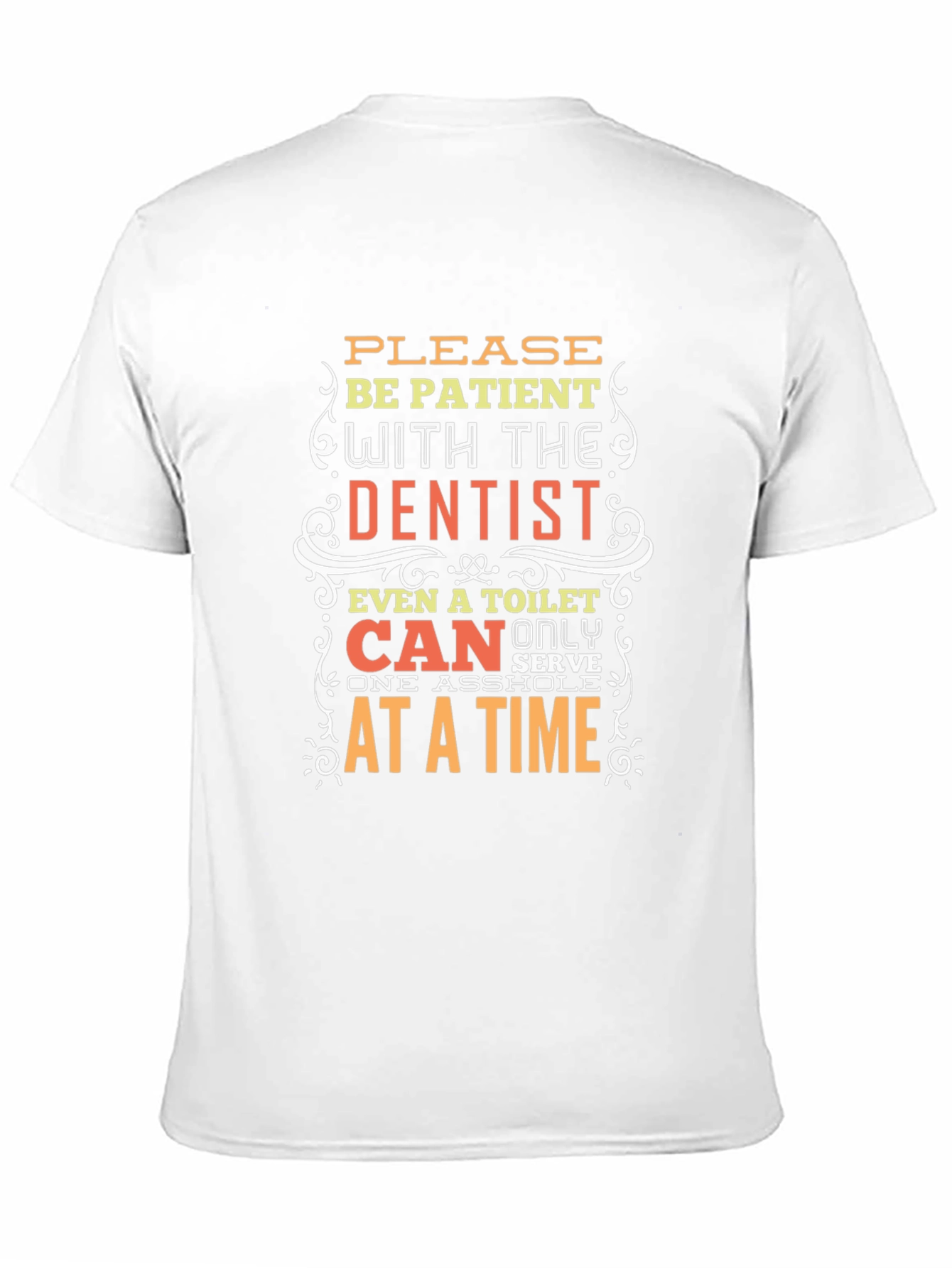 Funny Dentist T-Shirt - Be Patient Humor Tee