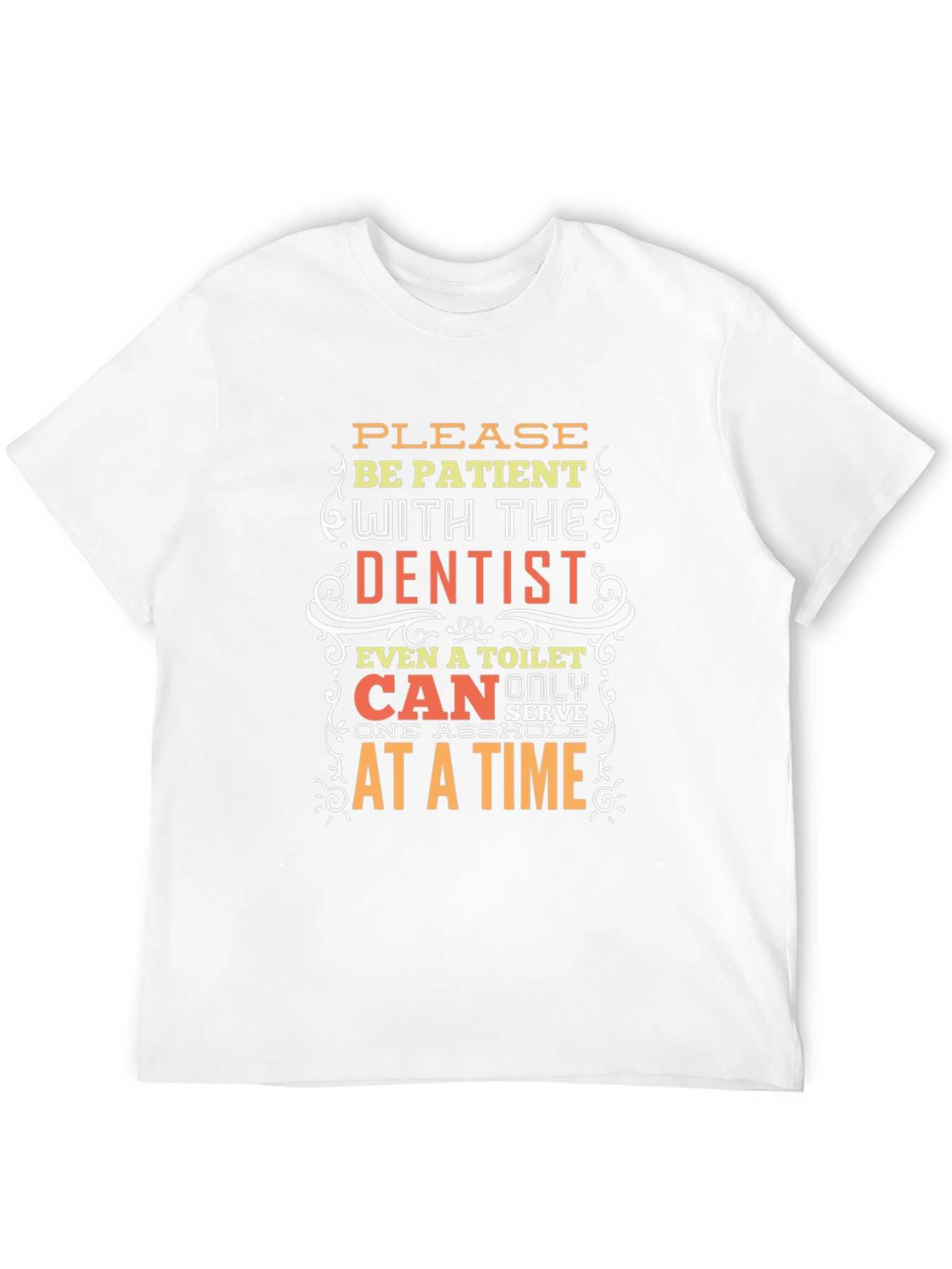 Funny Dentist T-Shirt - Be Patient Humor Tee