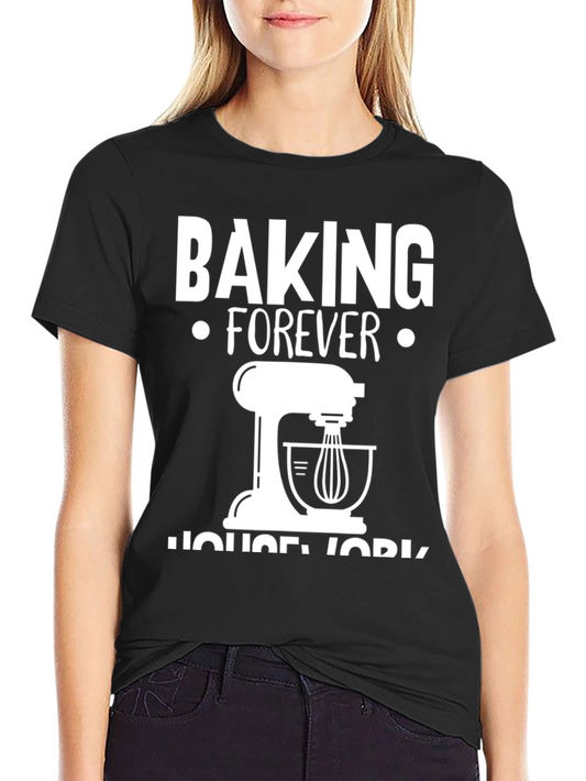 Baking Forever T-Shirt - Funny Baking Lover Tee