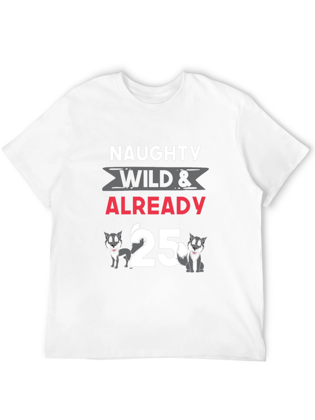 Naughty Wild Already 25 T-Shirt