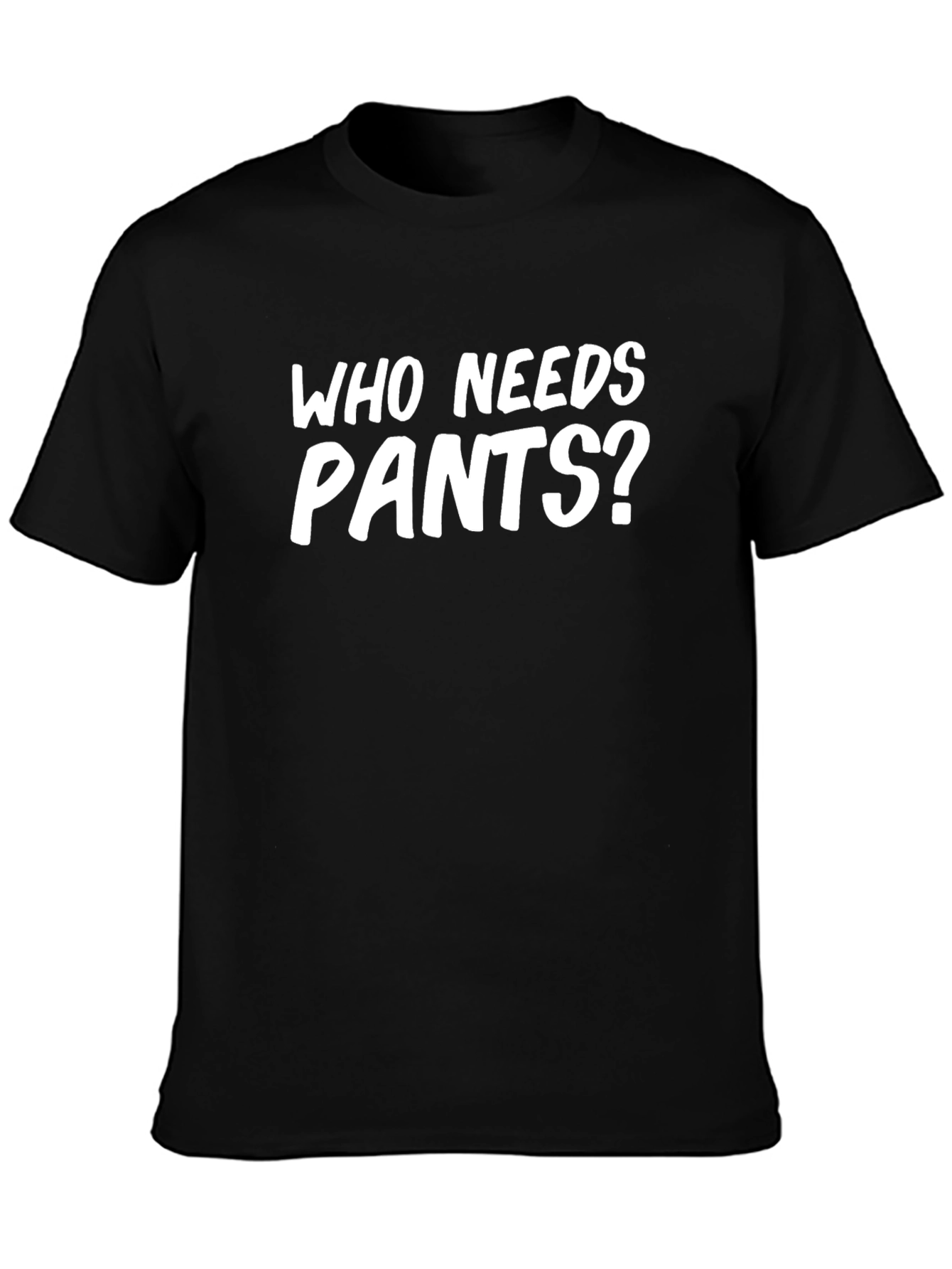 Who Needs Pants? Novelty Graphic T-Shirt
