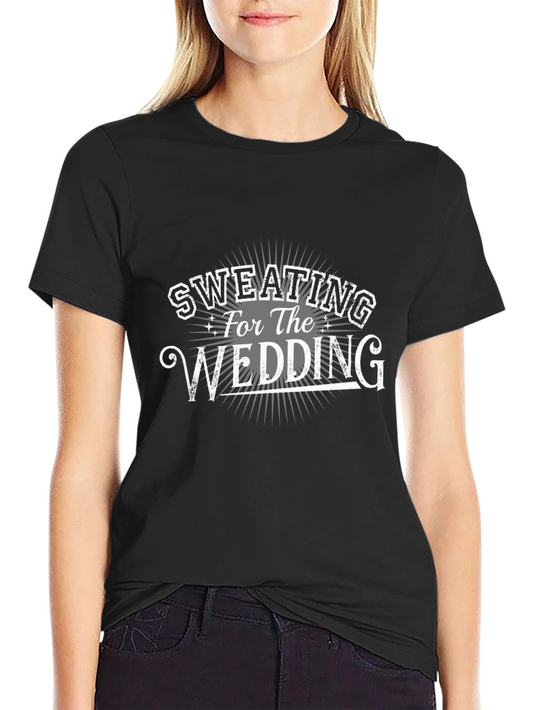 Sweating For The Wedding T-Shirt - Funny Workout Tee