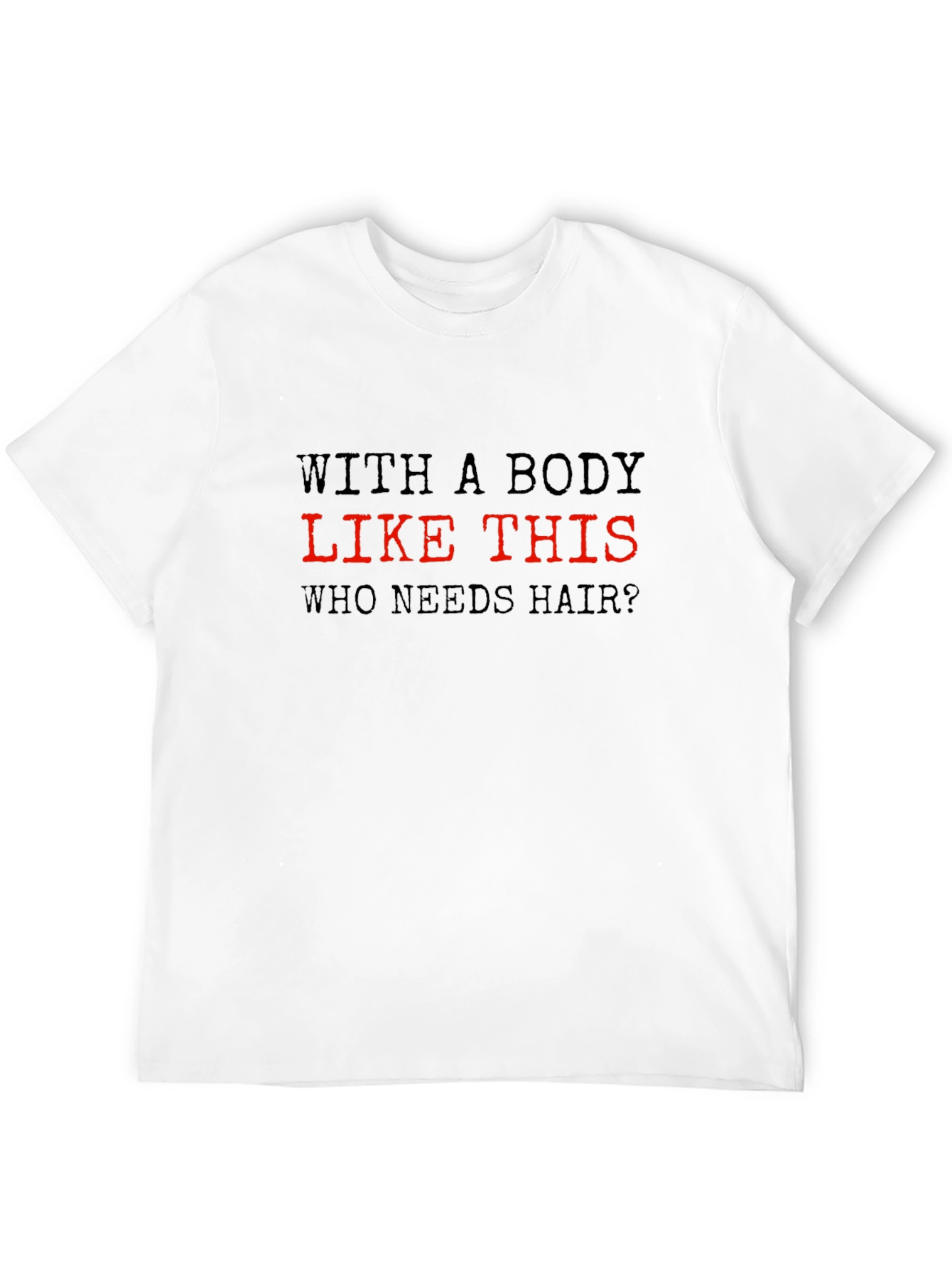 Funny Bald Guy T-Shirt - Who Needs Hair?
