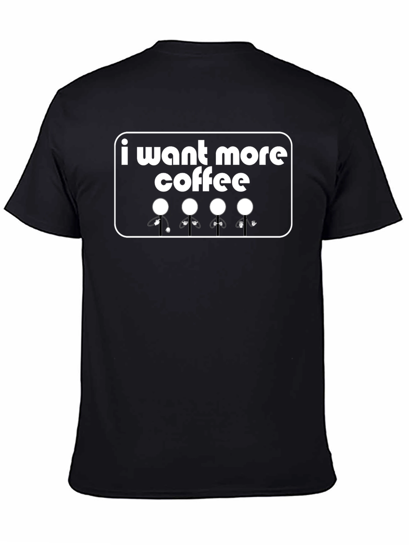 I Want More Coffee T-Shirt - Graphic Tee