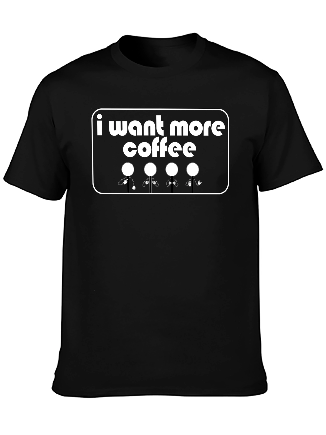 I Want More Coffee T-Shirt - Graphic Tee