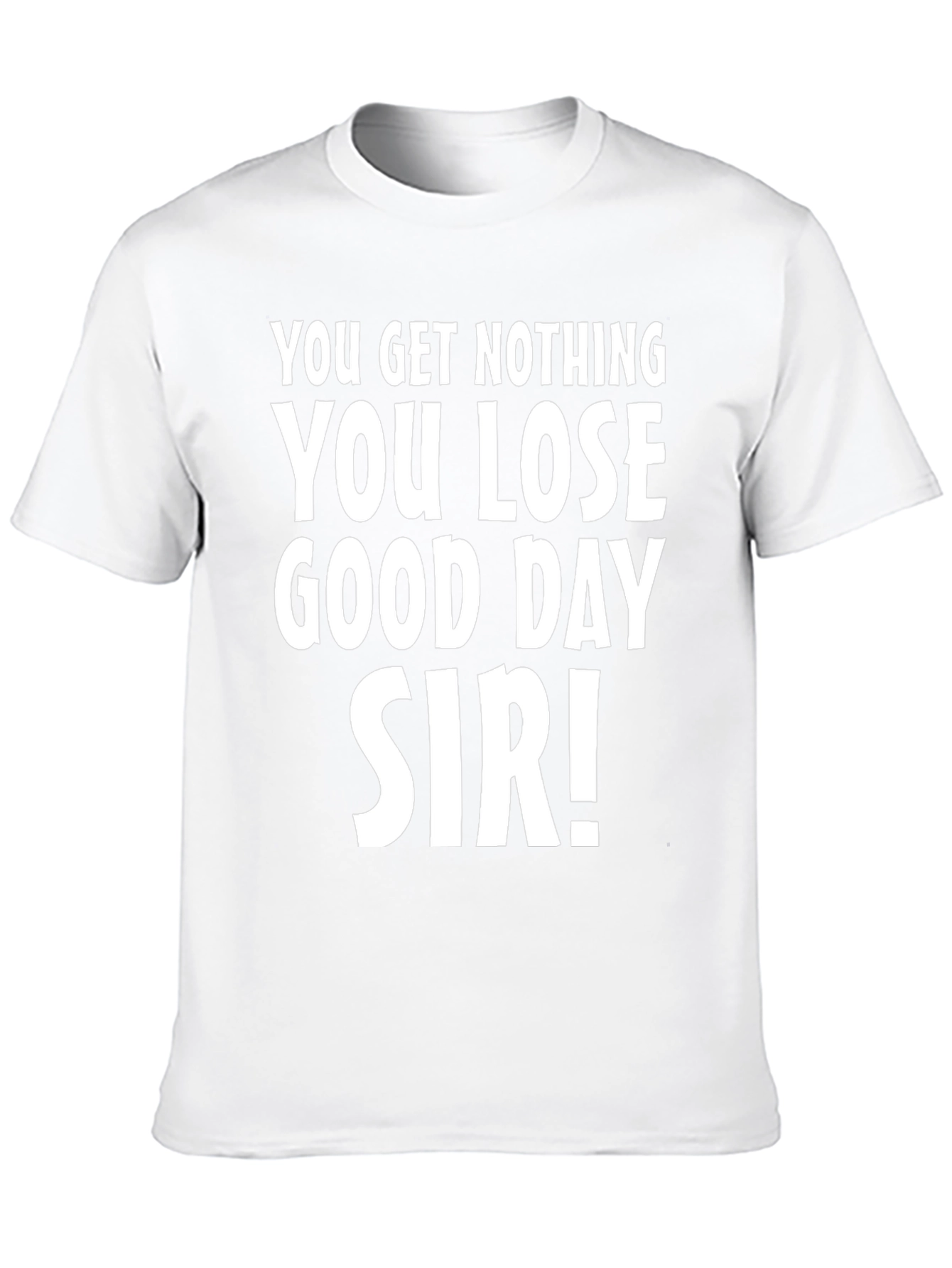 You Get Nothing T-Shirt - Funny Sarcastic Tee