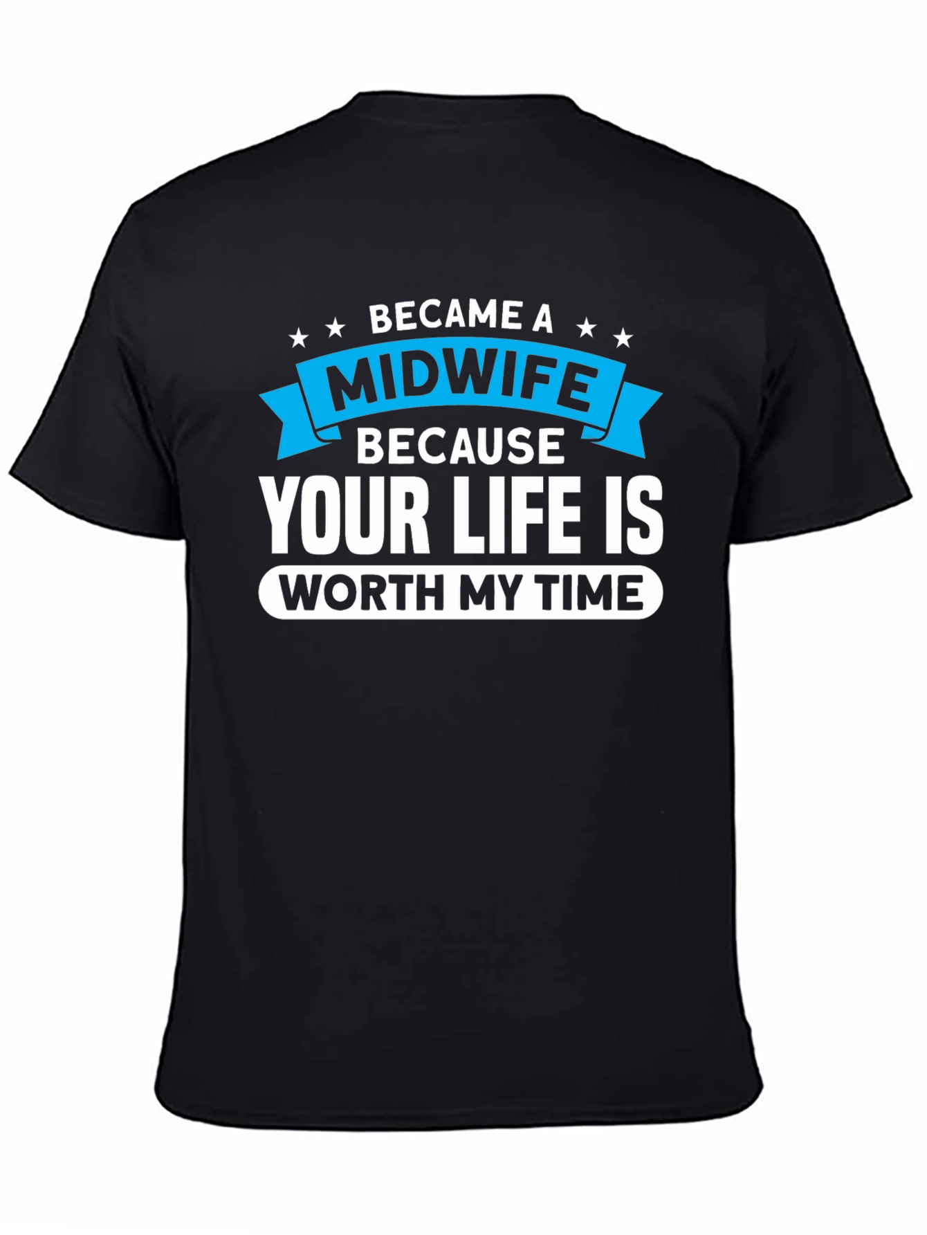 Midwife T-Shirt: Your Life Worth My Time