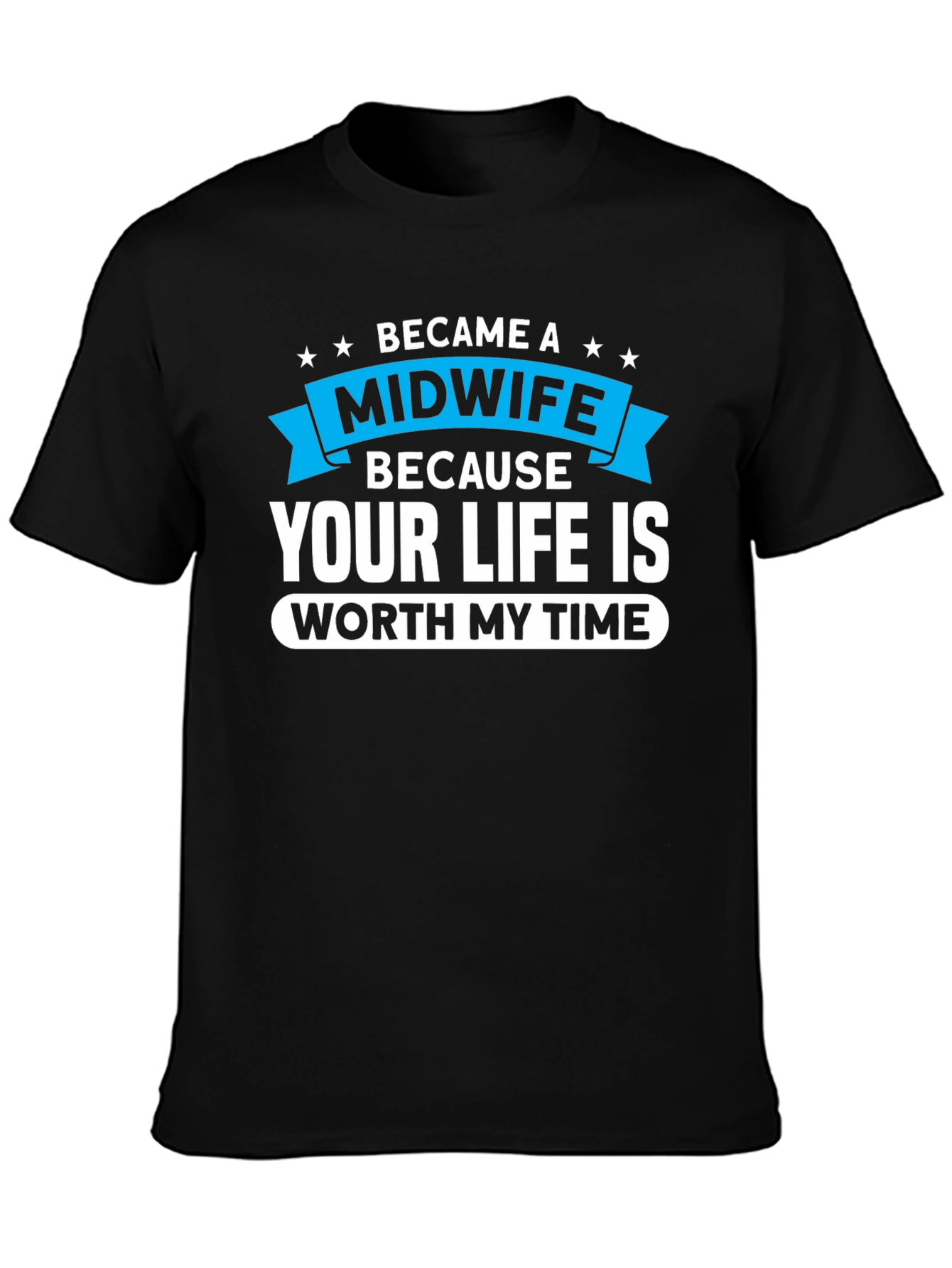 Midwife T-Shirt: Your Life Worth My Time