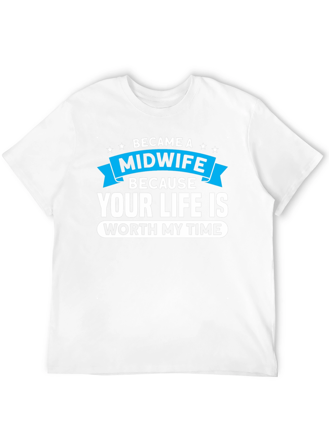 Midwife T-Shirt: Your Life Worth My Time