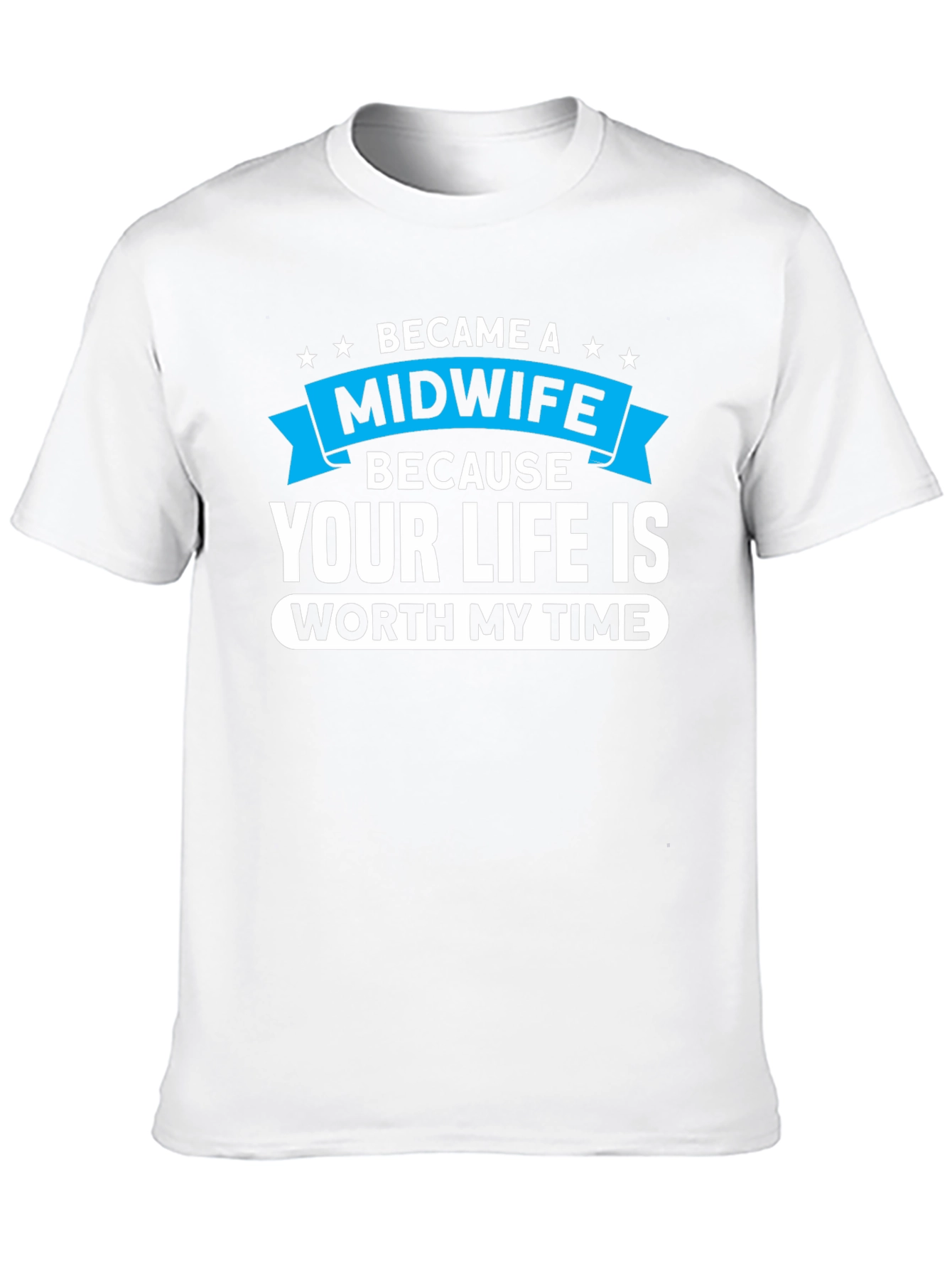 Midwife T-Shirt: Your Life Worth My Time