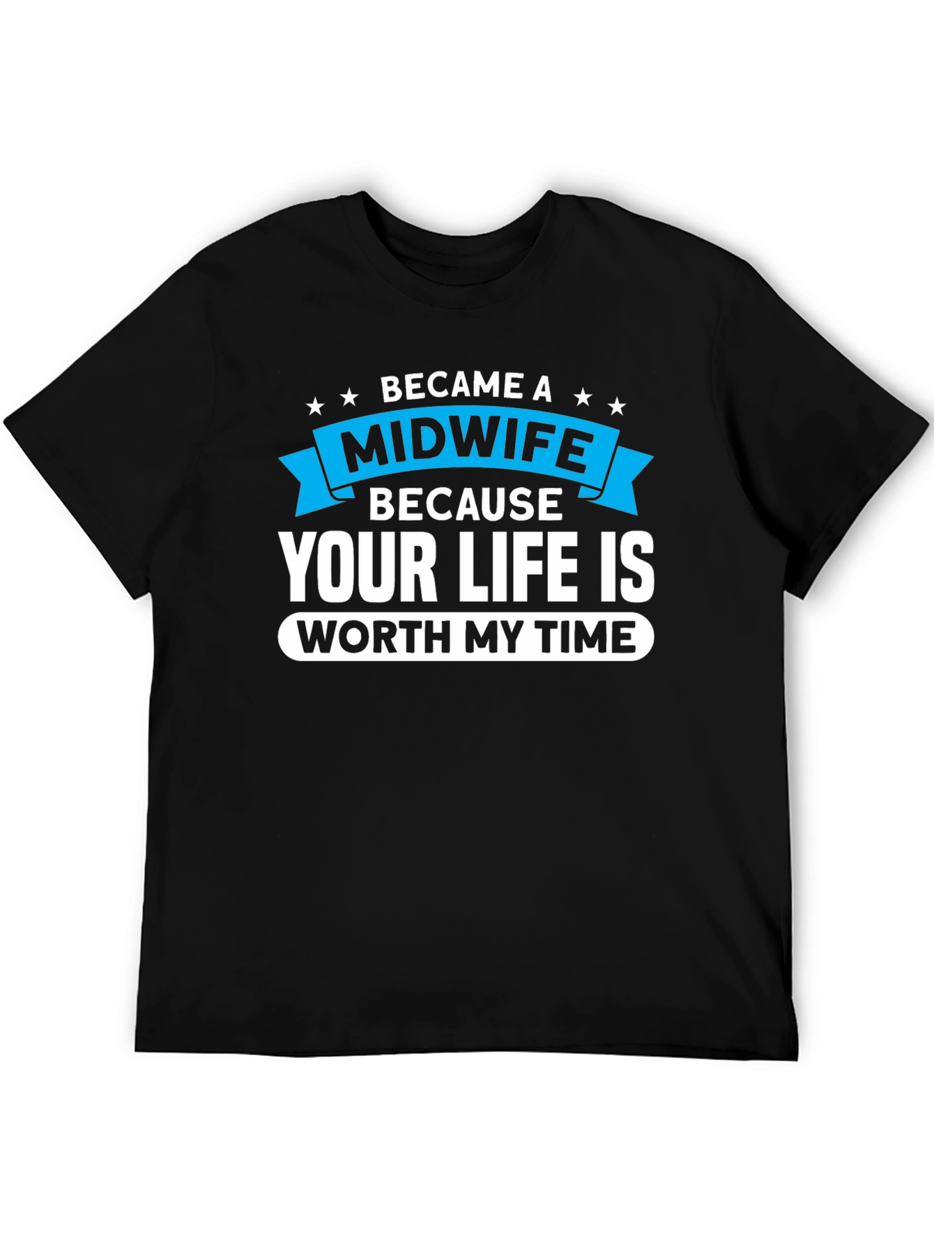 Midwife T-Shirt: Your Life Worth My Time
