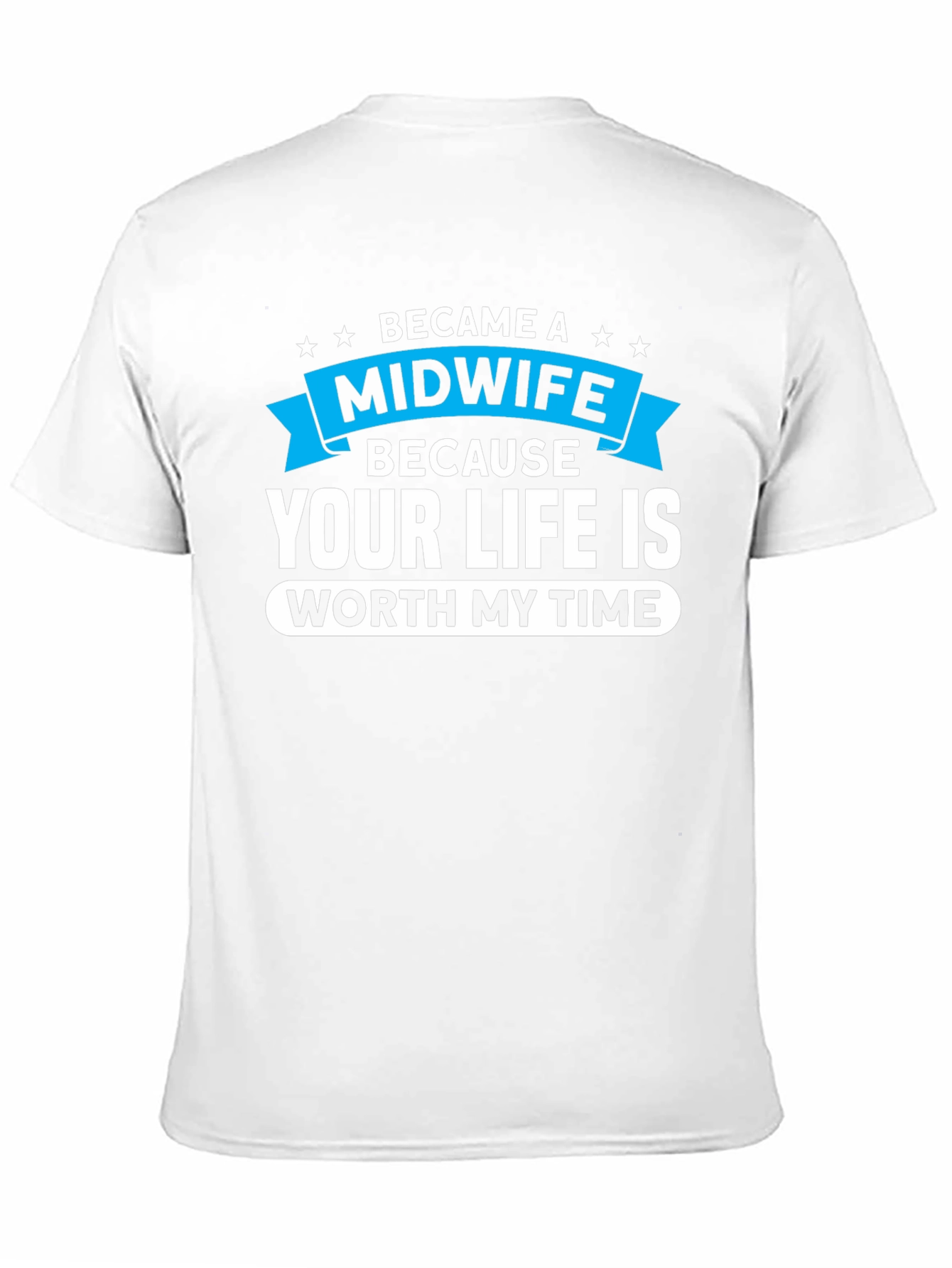 Midwife T-Shirt: Your Life Worth My Time