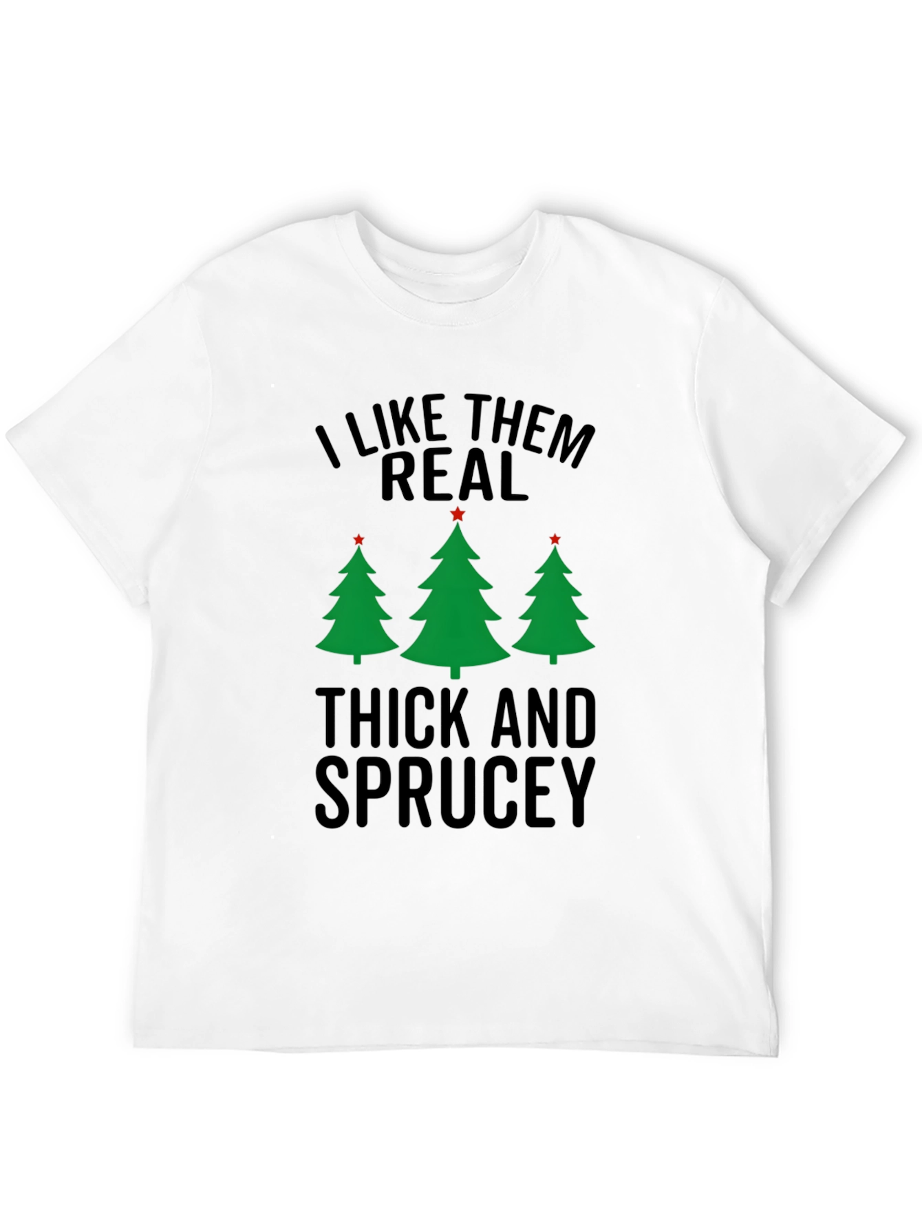 I Like Them Real Thick and Sprucey Christmas T-Shirt