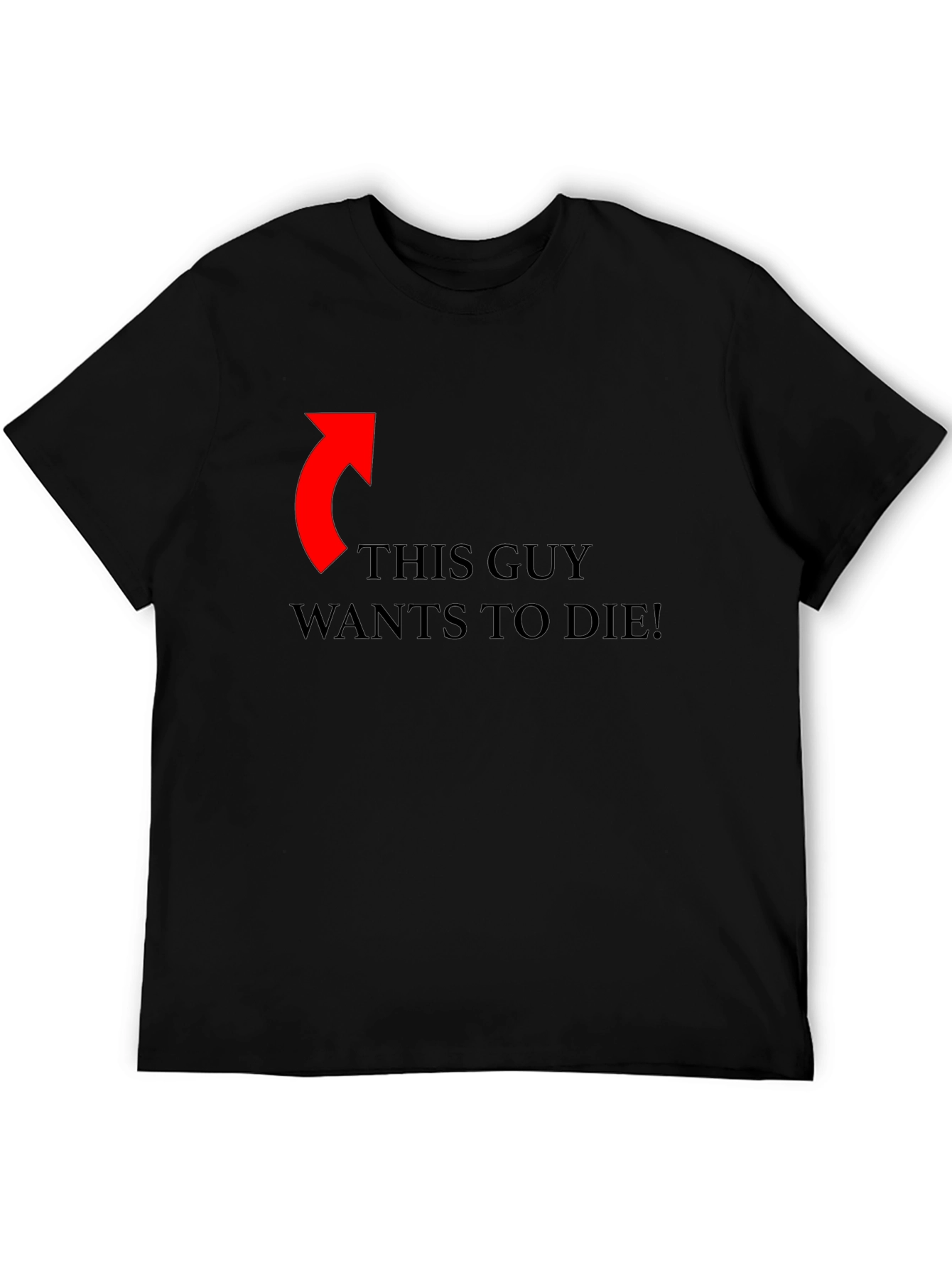 Funny Graphic Tee: This Guy Wants To Die!