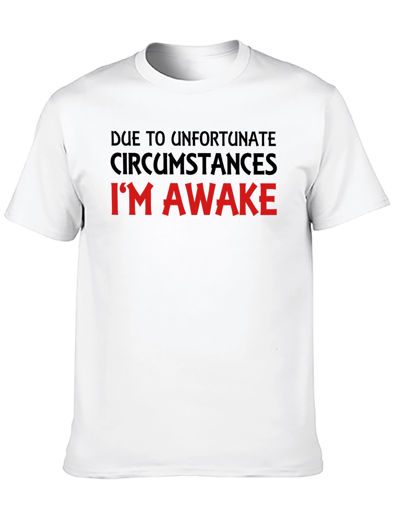 Unfortunate Circumstances Funny T-Shirt