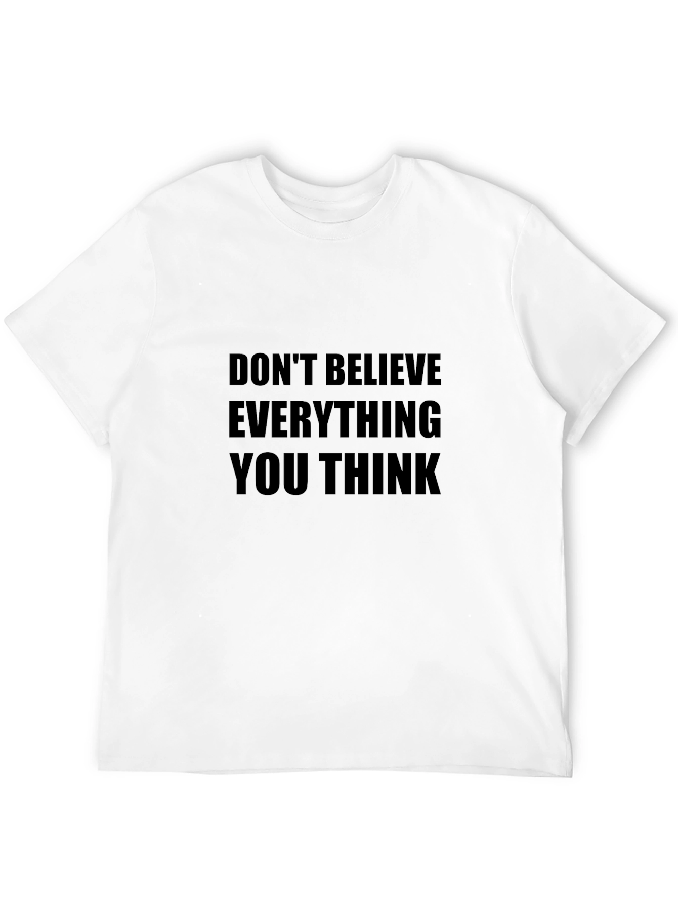 Dont Believe Everything You Think T-Shirt