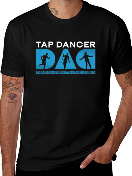 Tap Dancer Dad T-Shirt: The Idol The Myth The Legend