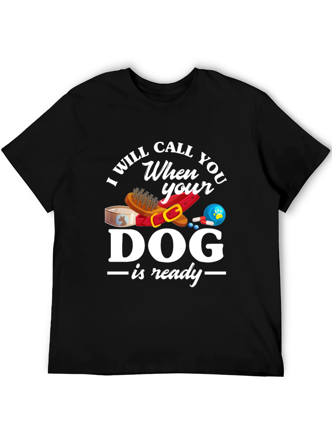 I Will Call When Your Dog Is Ready T-Shirt