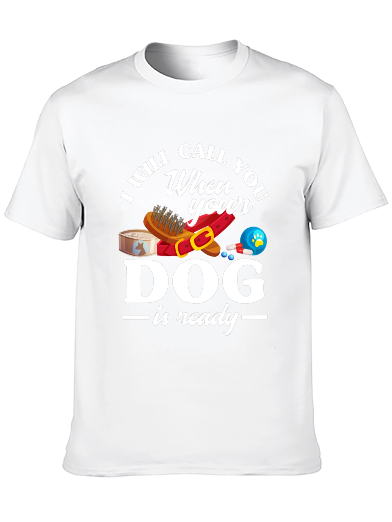 I Will Call When Your Dog Is Ready T-Shirt