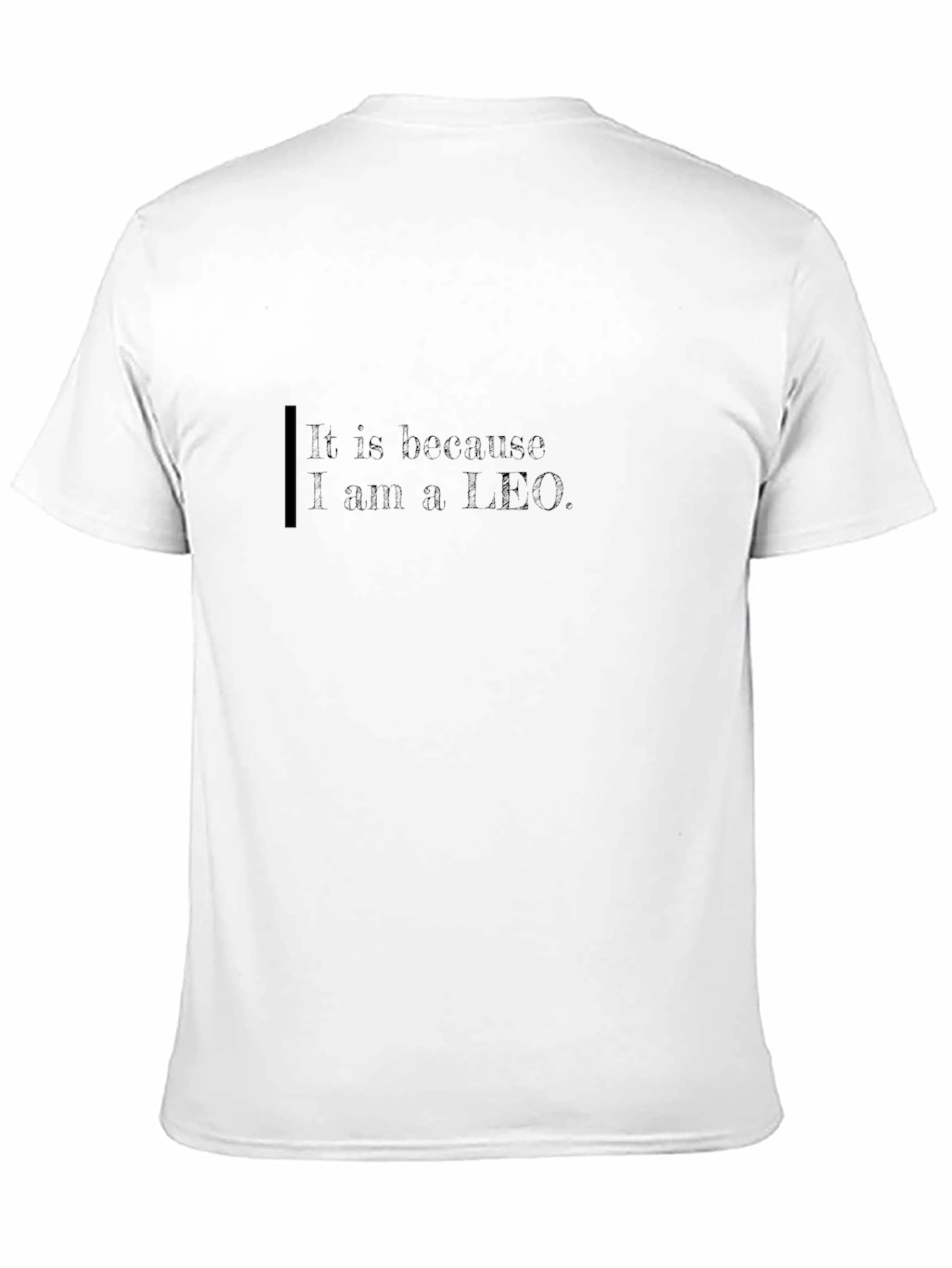 It Is Because I am a Leo Black T-Shirt