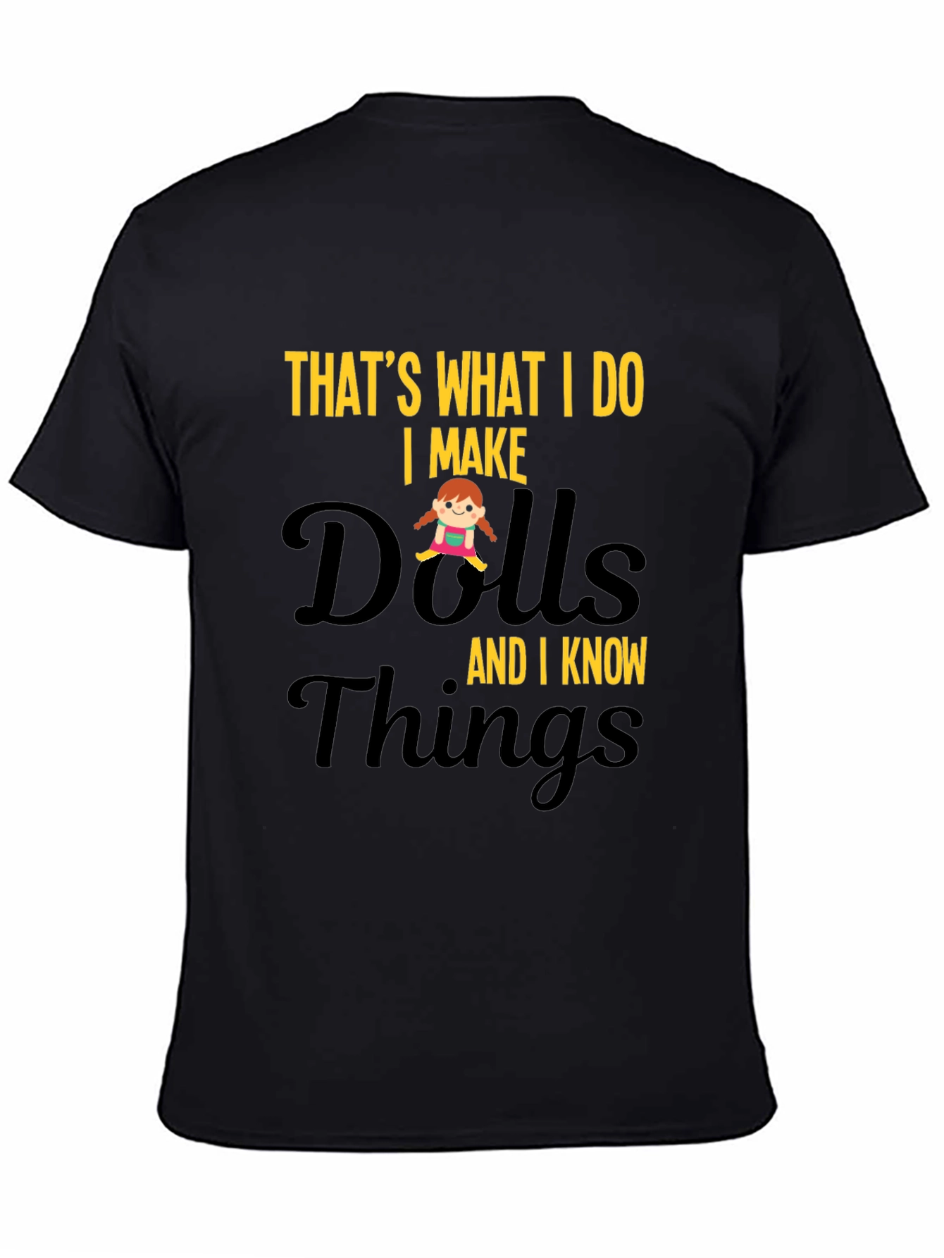 I Make Dolls and I Know Things T-Shirt