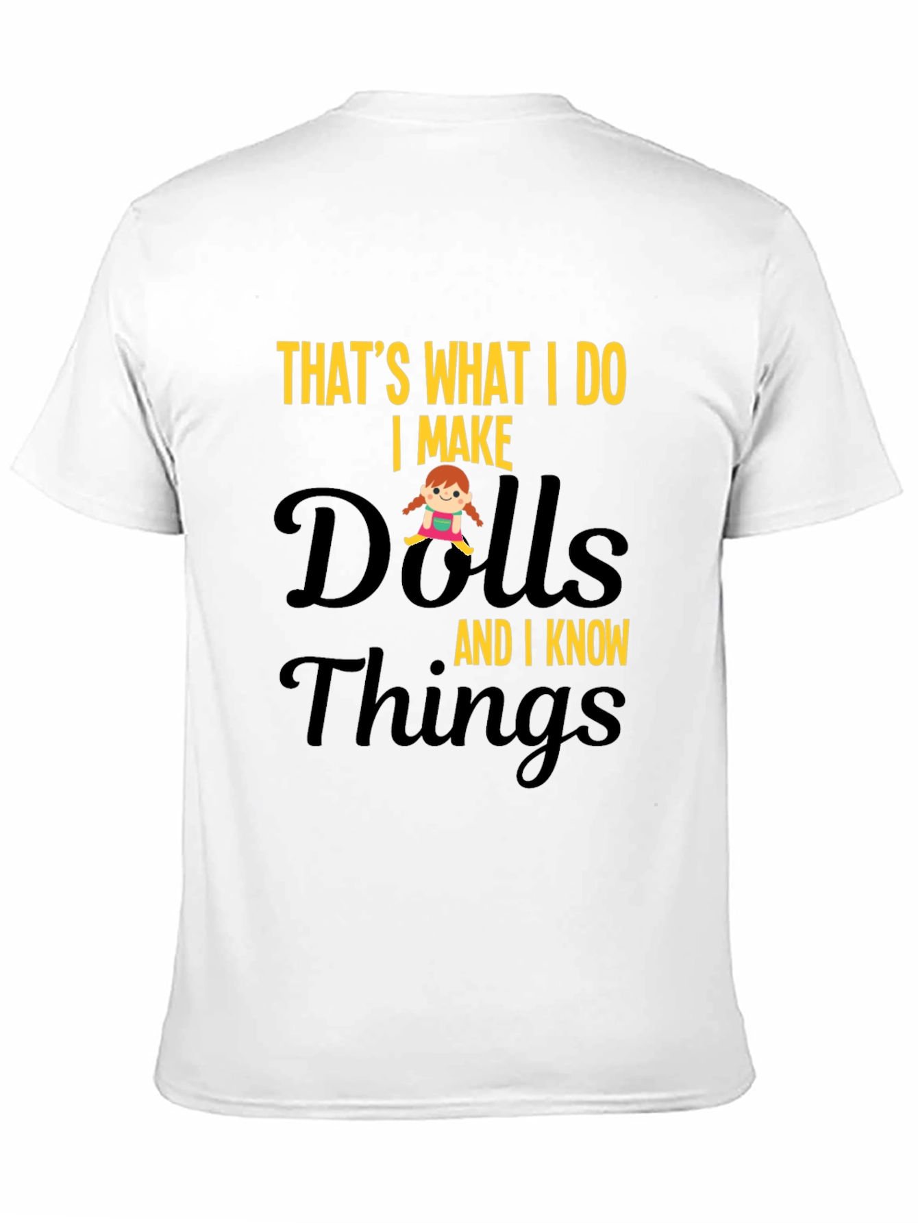 I Make Dolls and I Know Things T-Shirt