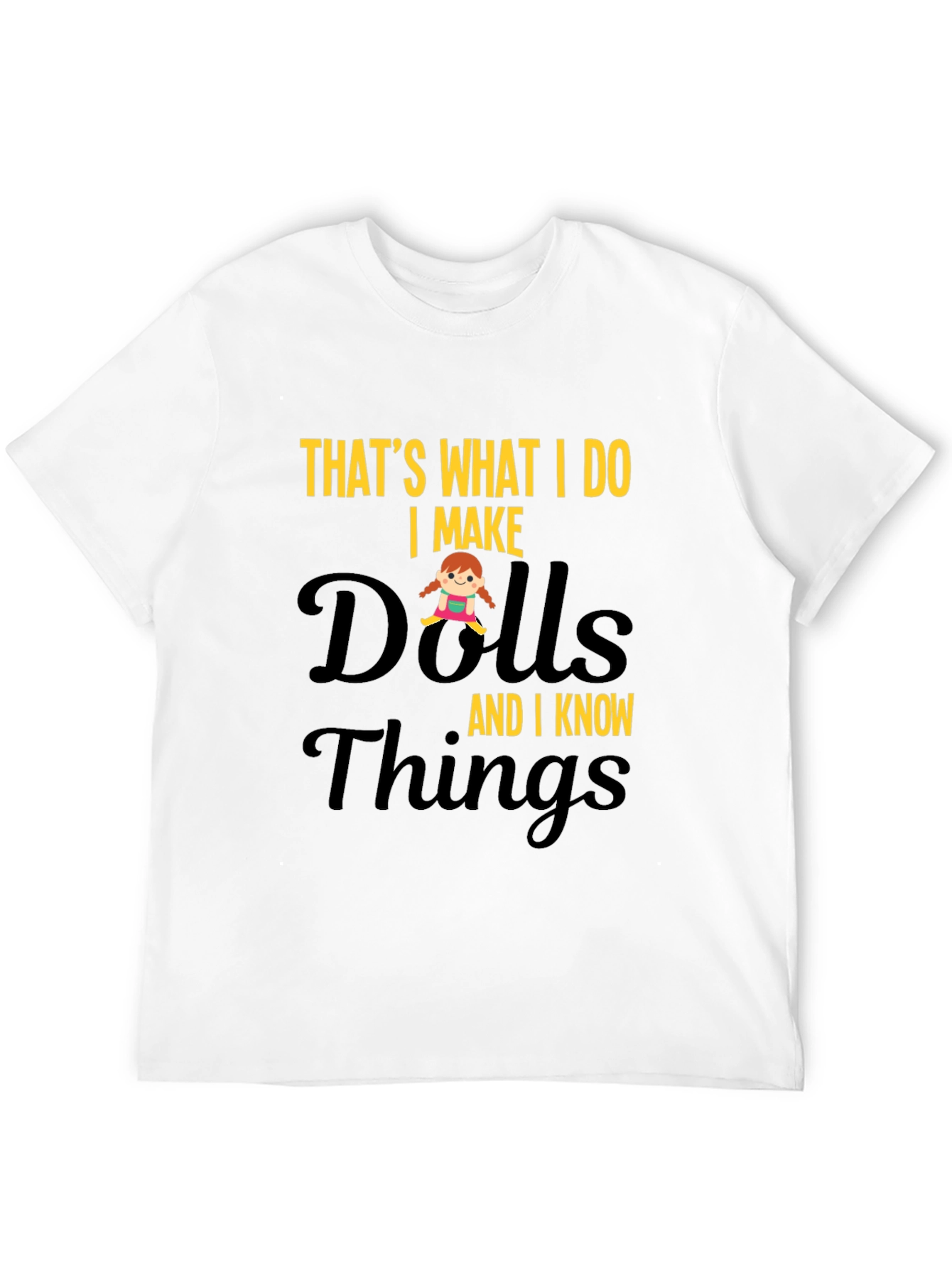 I Make Dolls and I Know Things T-Shirt