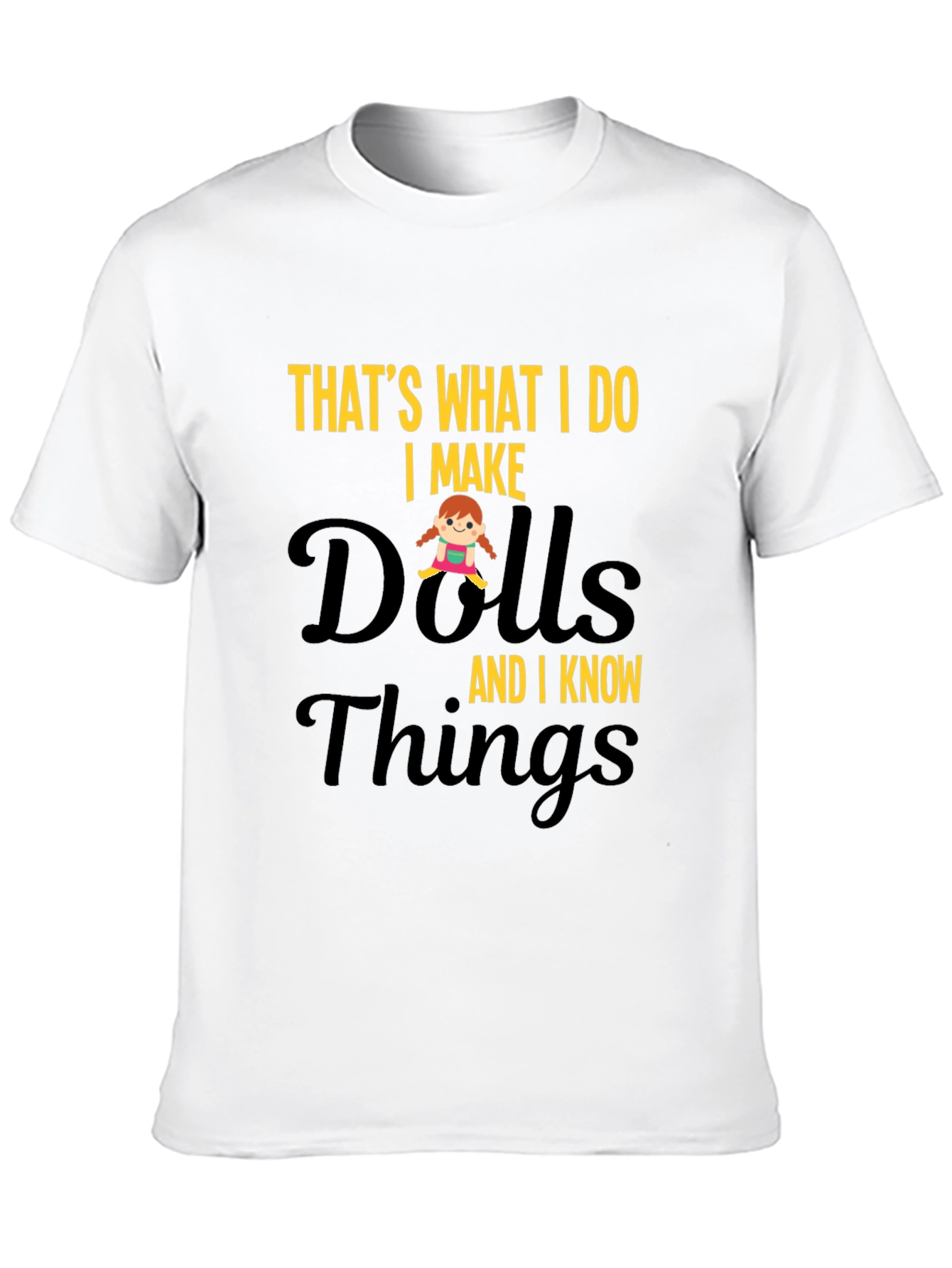 I Make Dolls and I Know Things T-Shirt