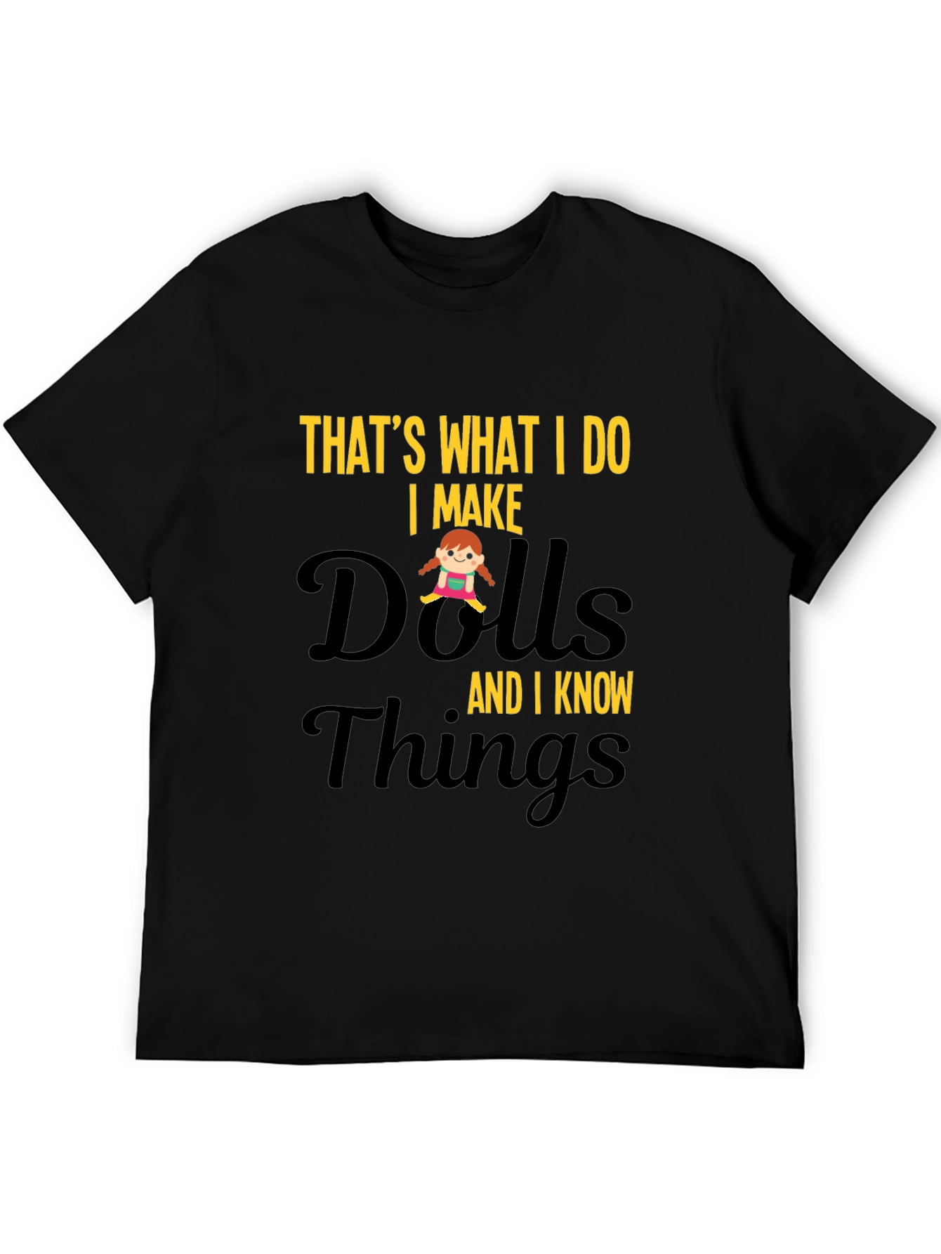 I Make Dolls and I Know Things T-Shirt
