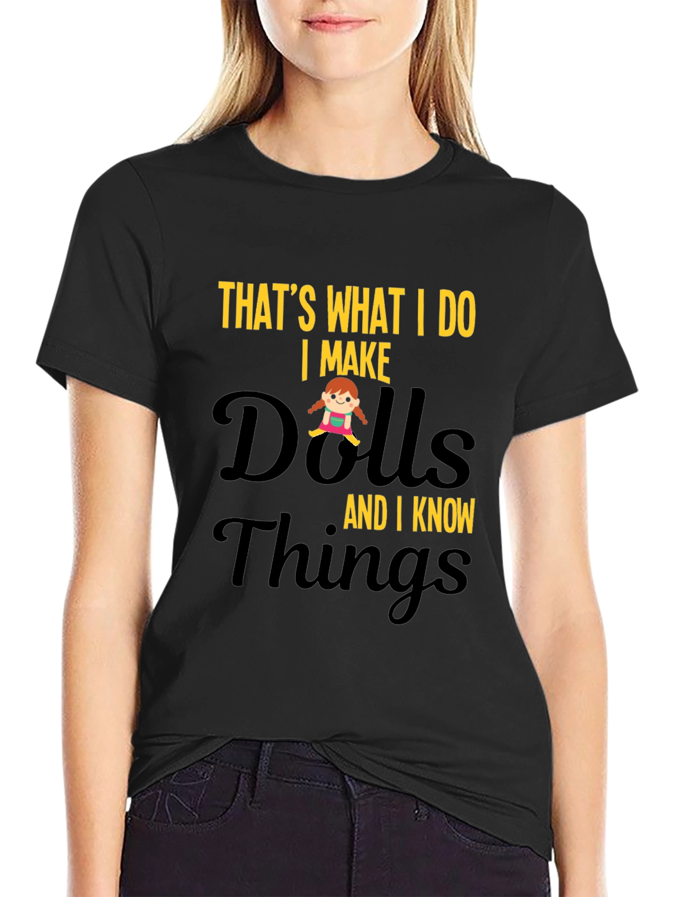 I Make Dolls and I Know Things T-Shirt