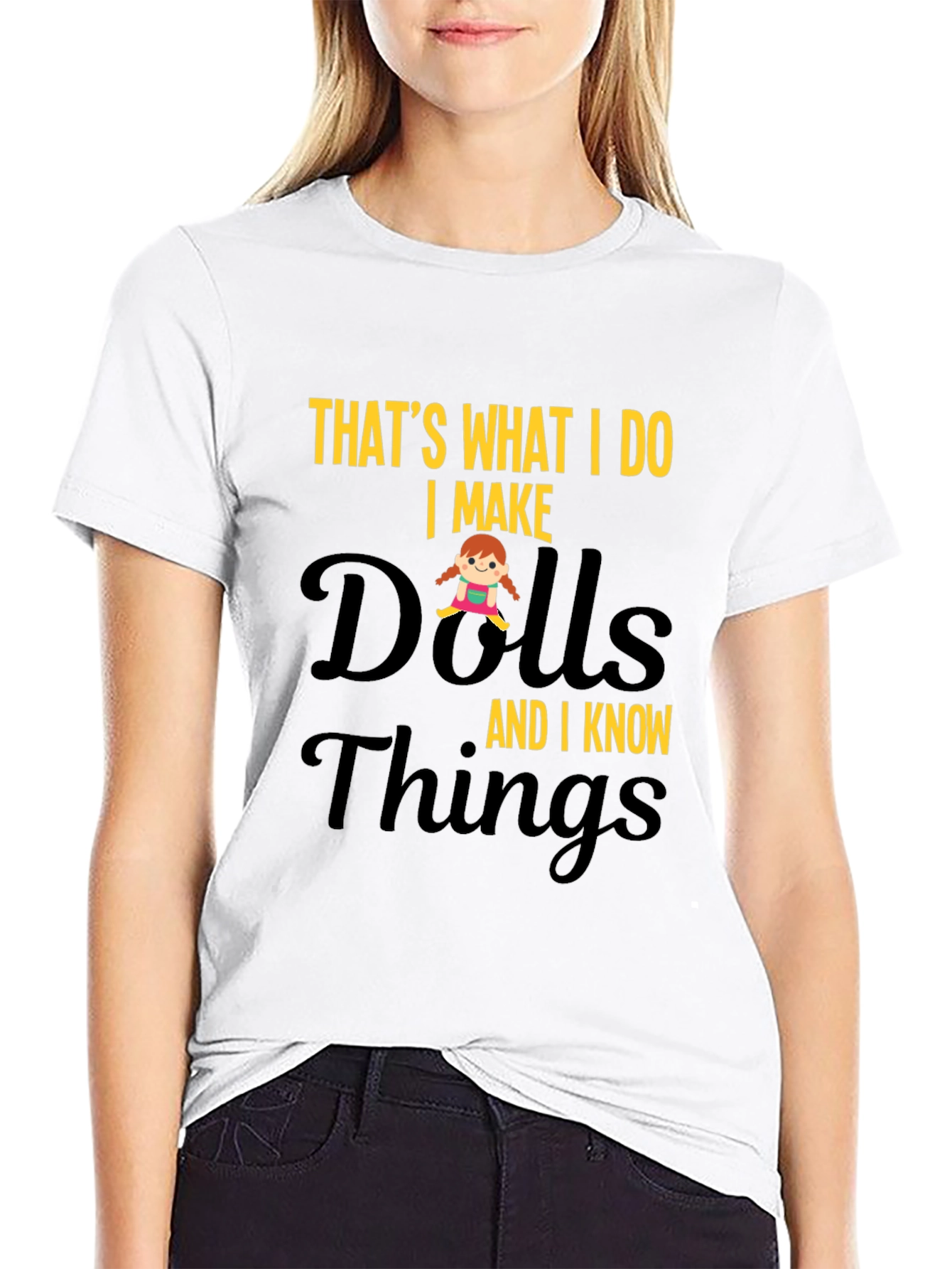 I Make Dolls and I Know Things T-Shirt