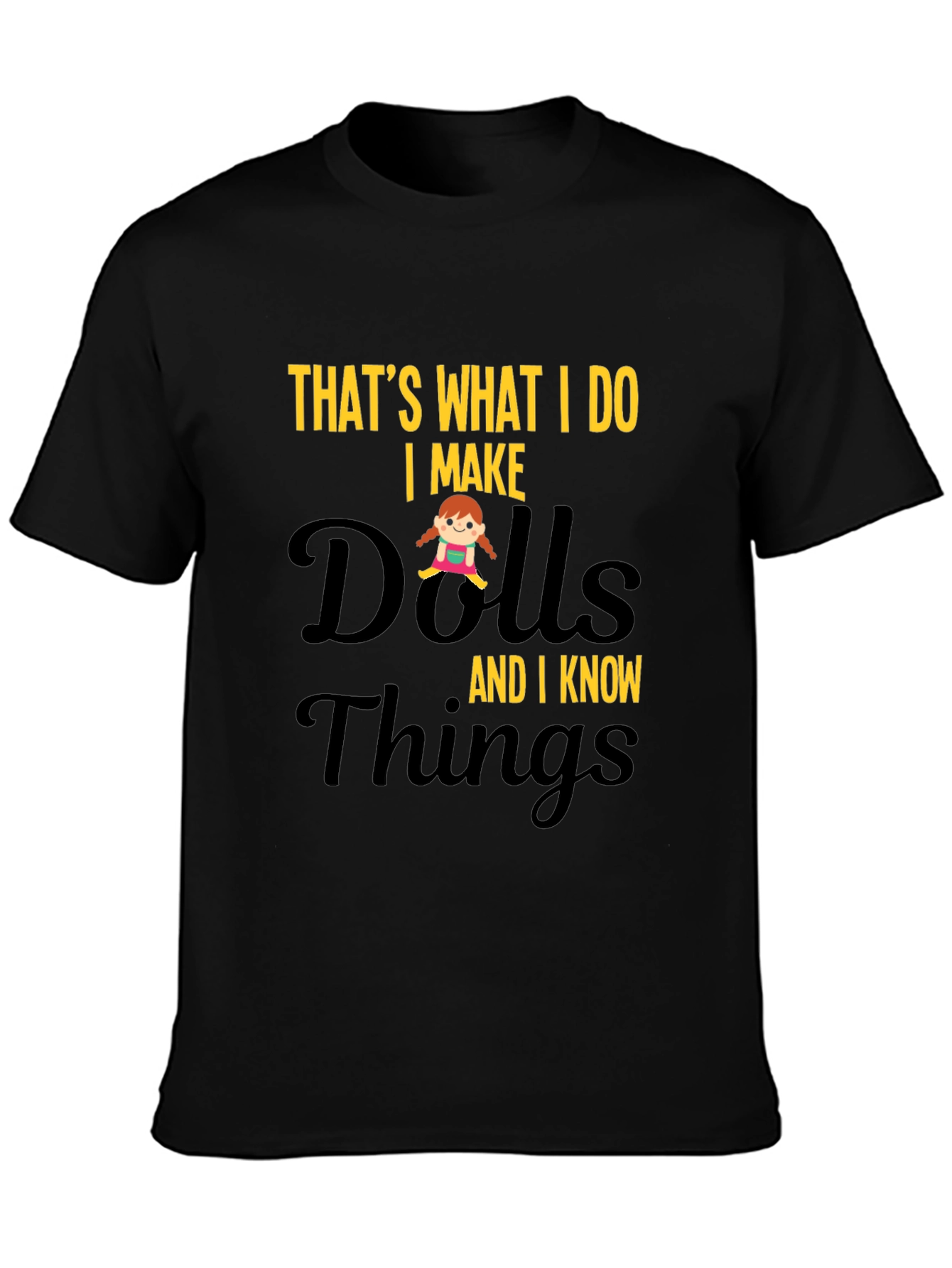 I Make Dolls and I Know Things T-Shirt