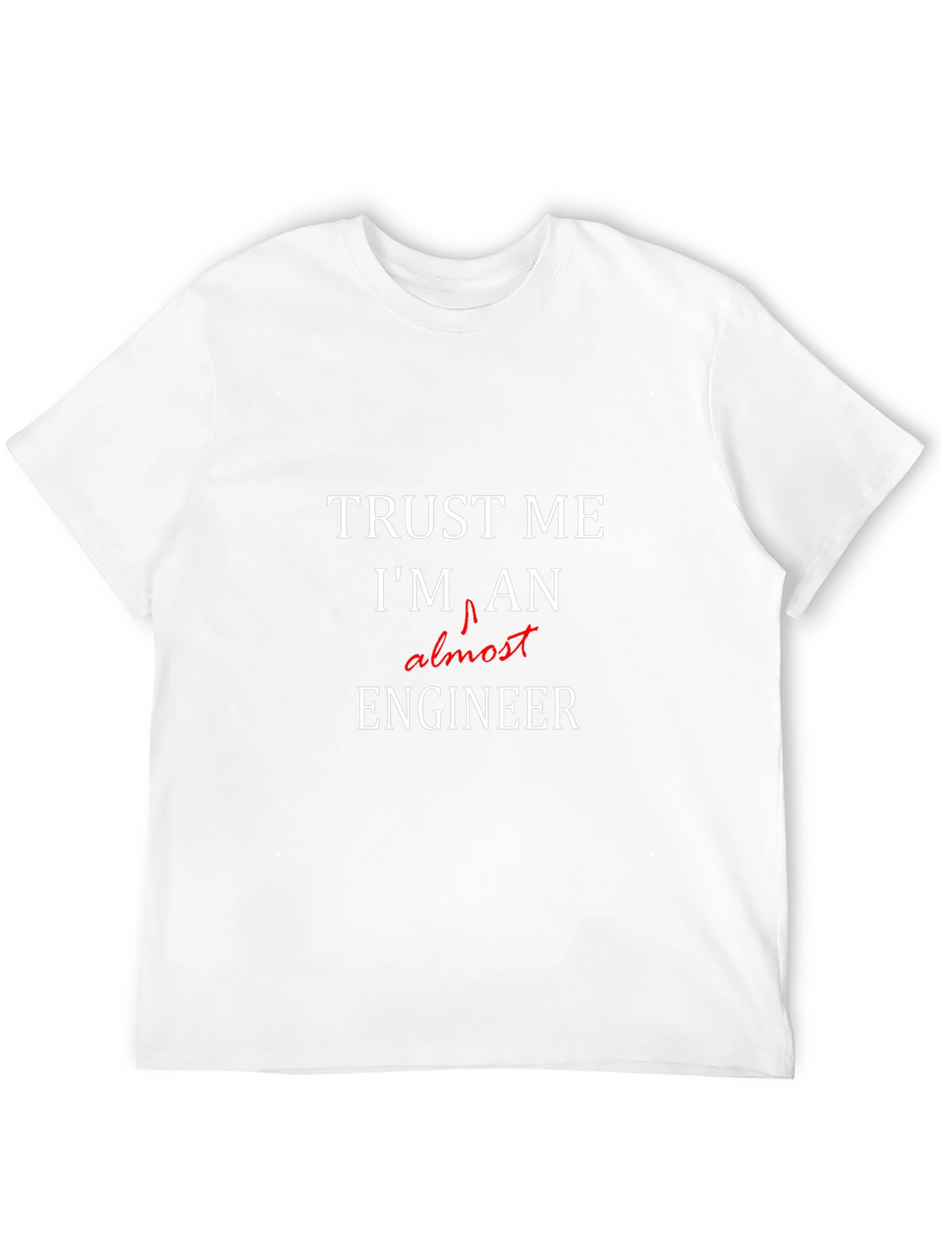Trust Me Im Almost An Engineer T-Shirt