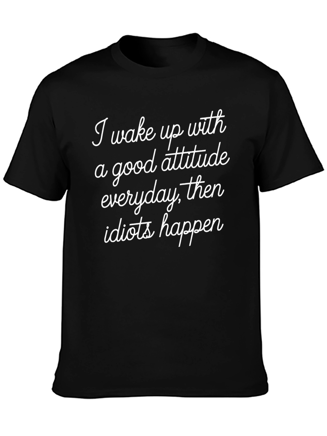 Funny Attitude Graphic T-Shirt - Everyday Then Idiots Happen