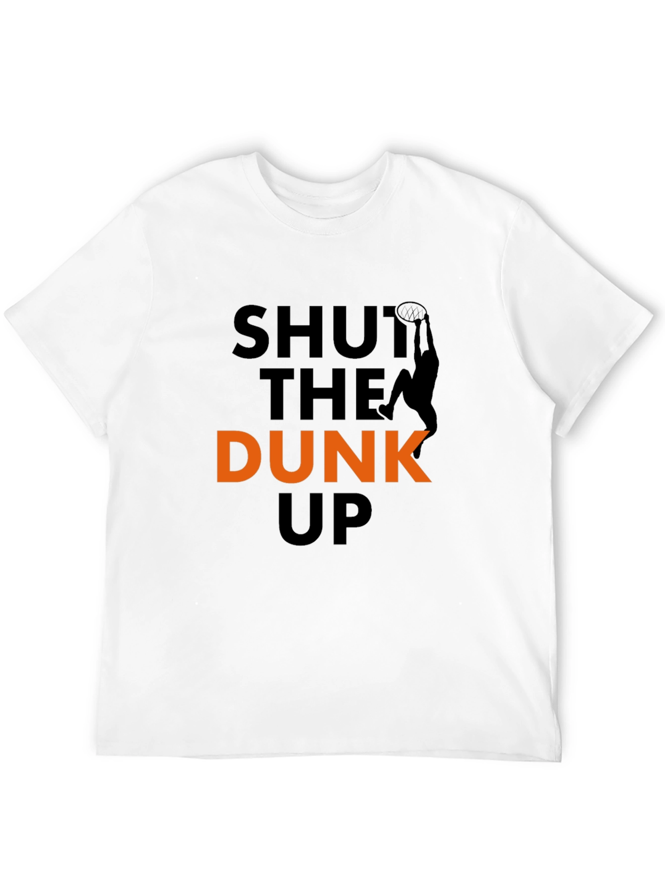 Shut The Dunk Up T-Shirt