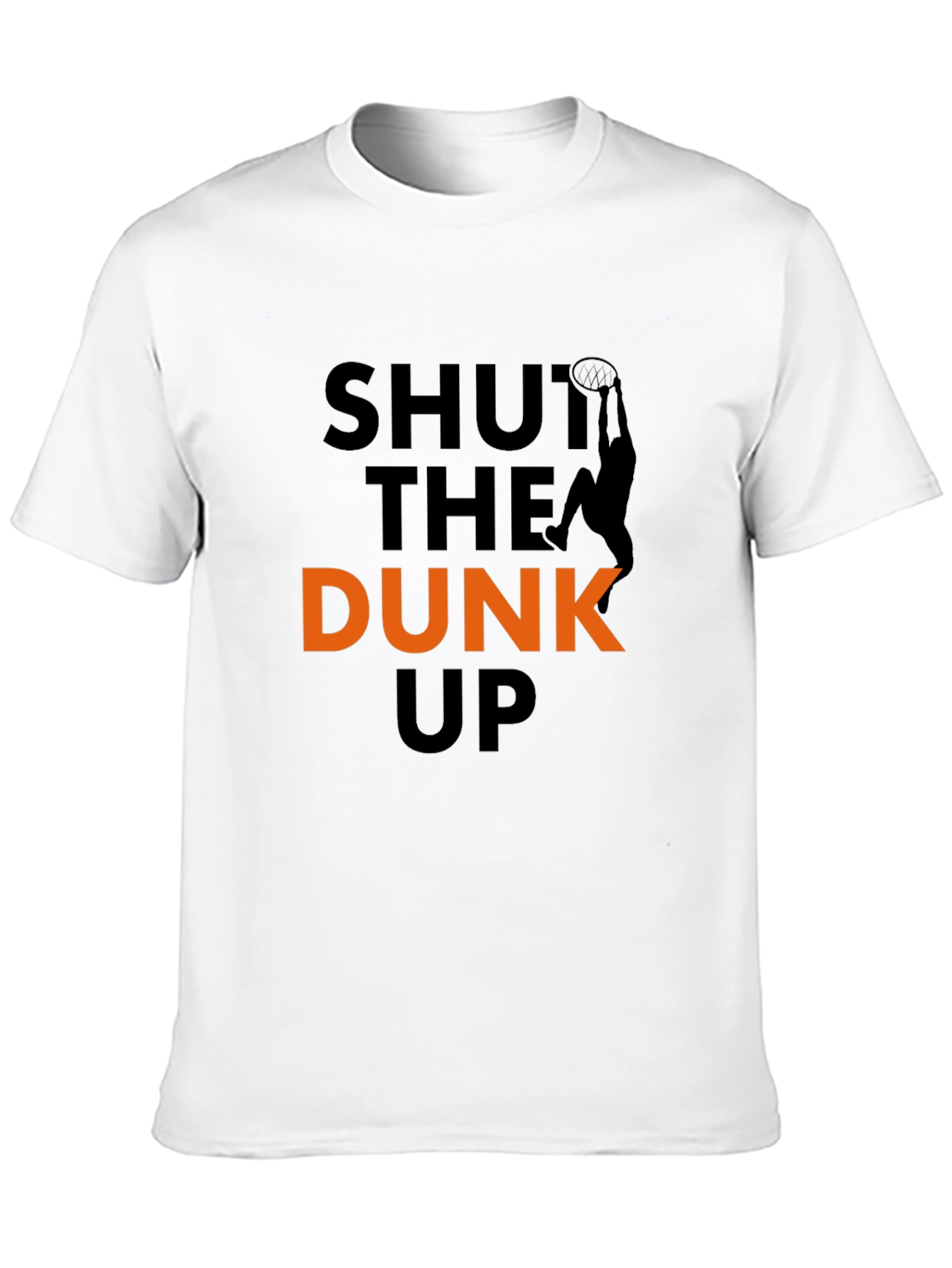 Shut The Dunk Up T-Shirt
