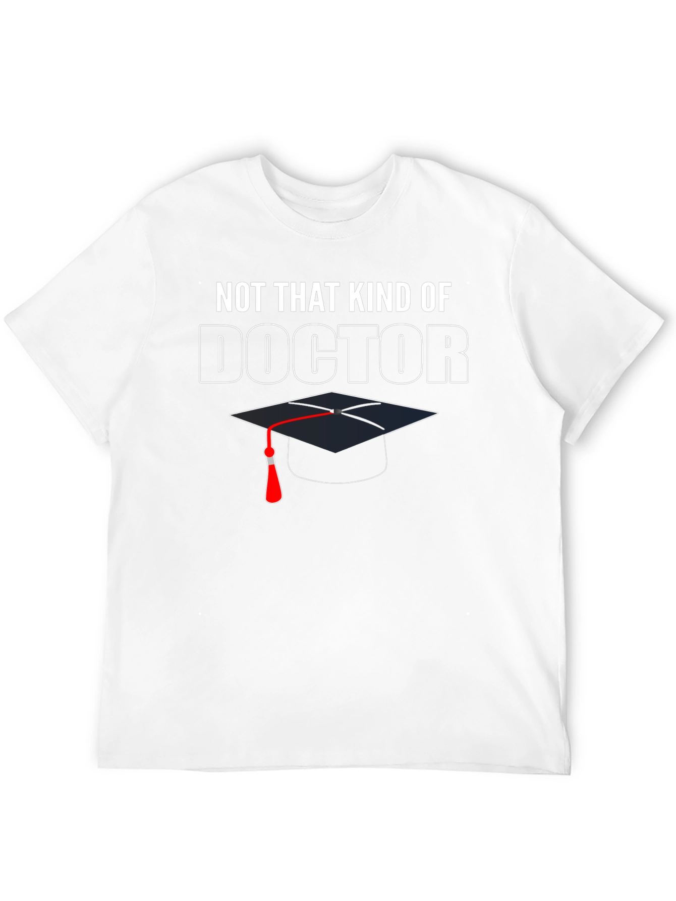 Not That Kind of Doctor Graduation T-Shirt