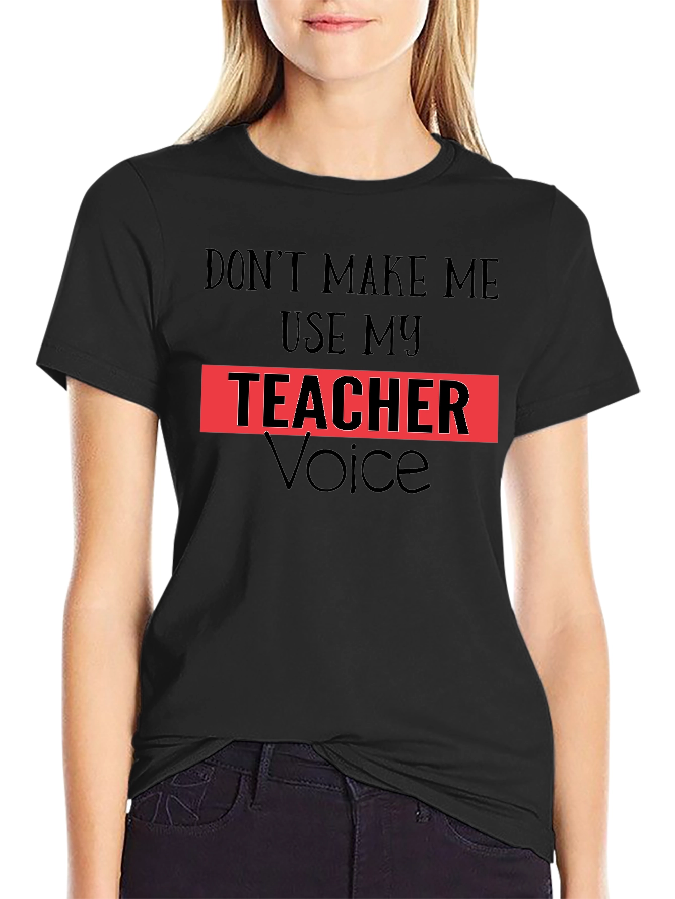 Dont Make Me Use My Teacher Voice T-Shirt