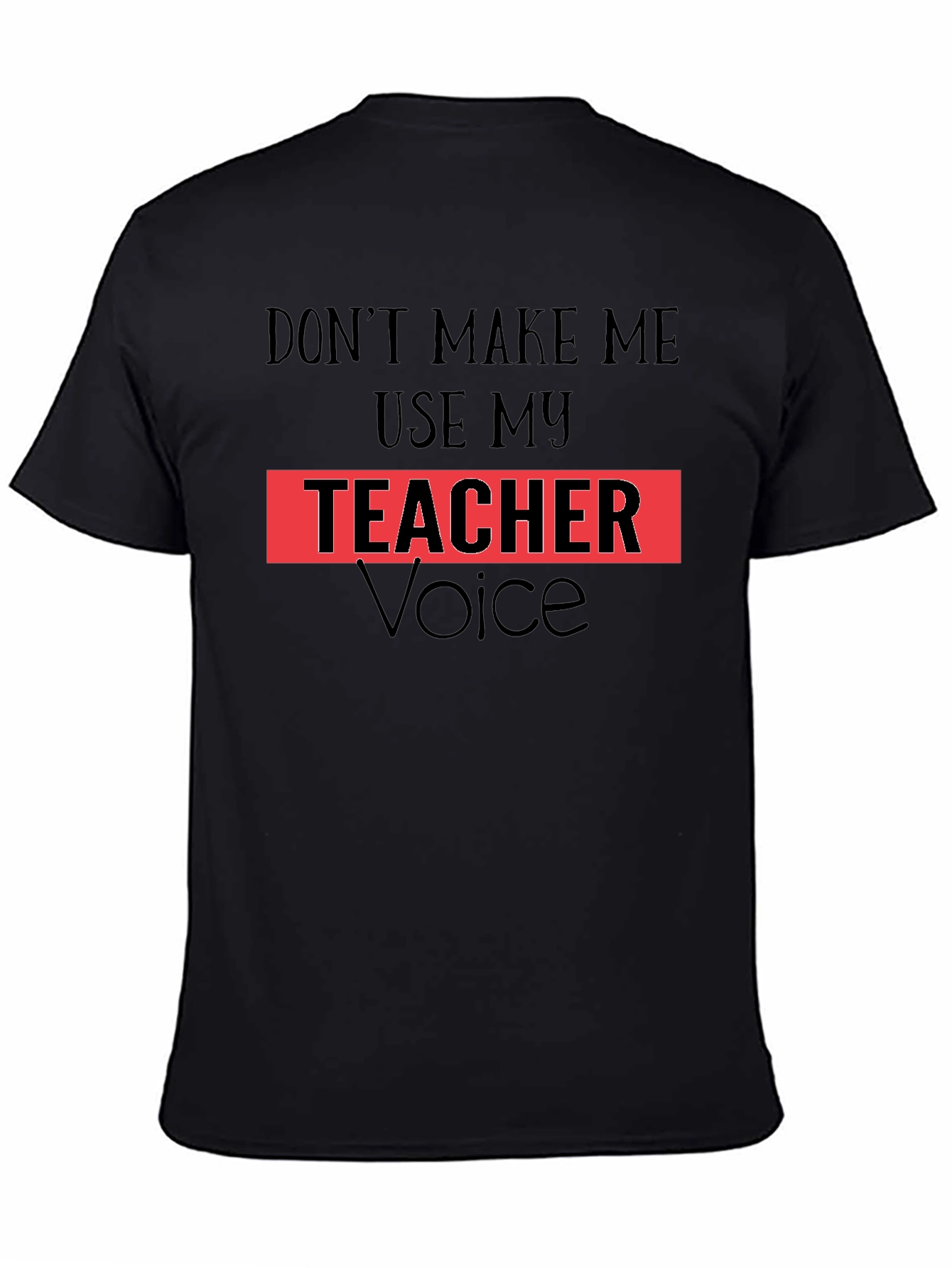 Dont Make Me Use My Teacher Voice T-Shirt